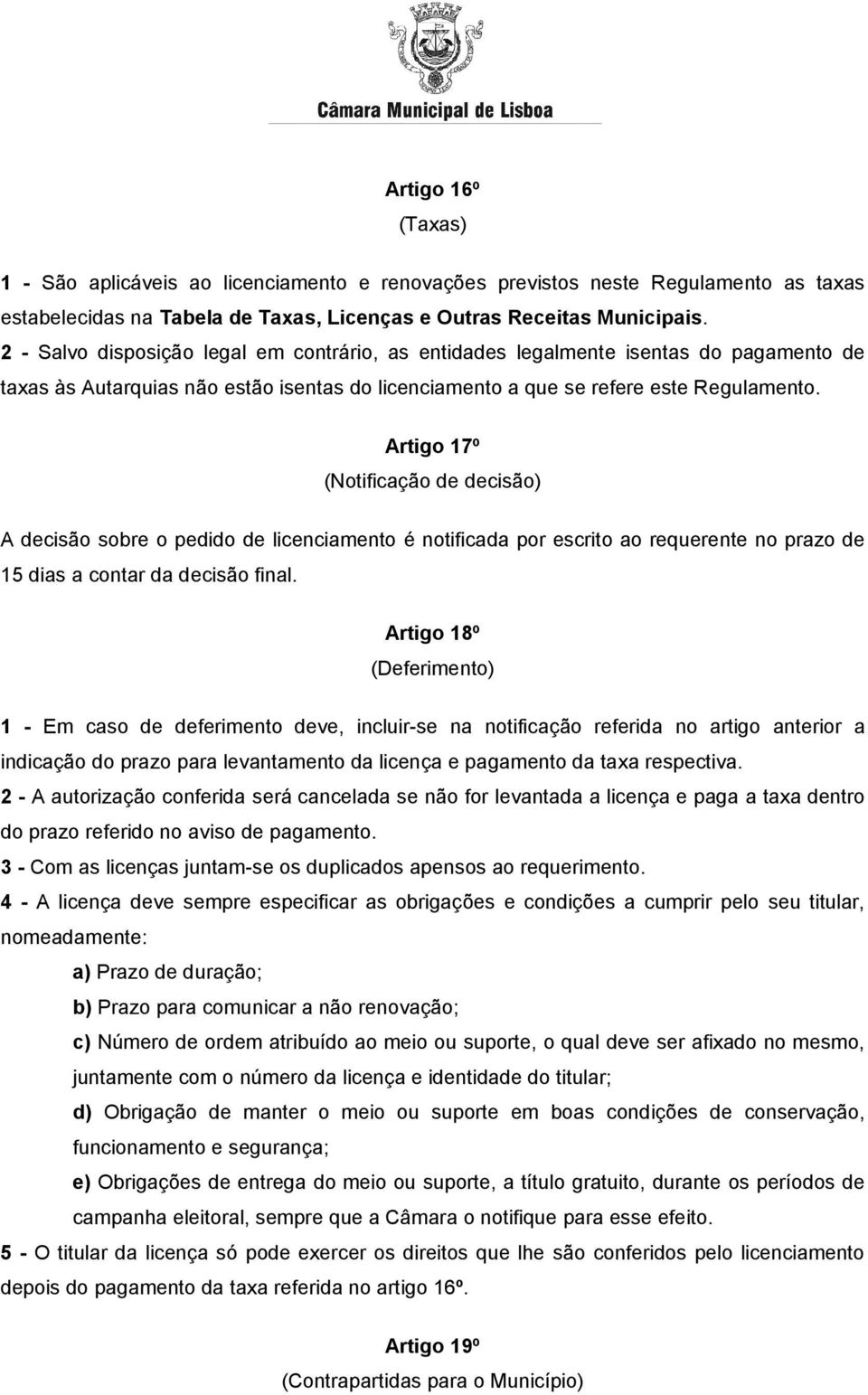 Artigo 17º (Notificação de decisão) A decisão sobre o pedido de licenciamento é notificada por escrito ao requerente no prazo de 15 dias a contar da decisão final.