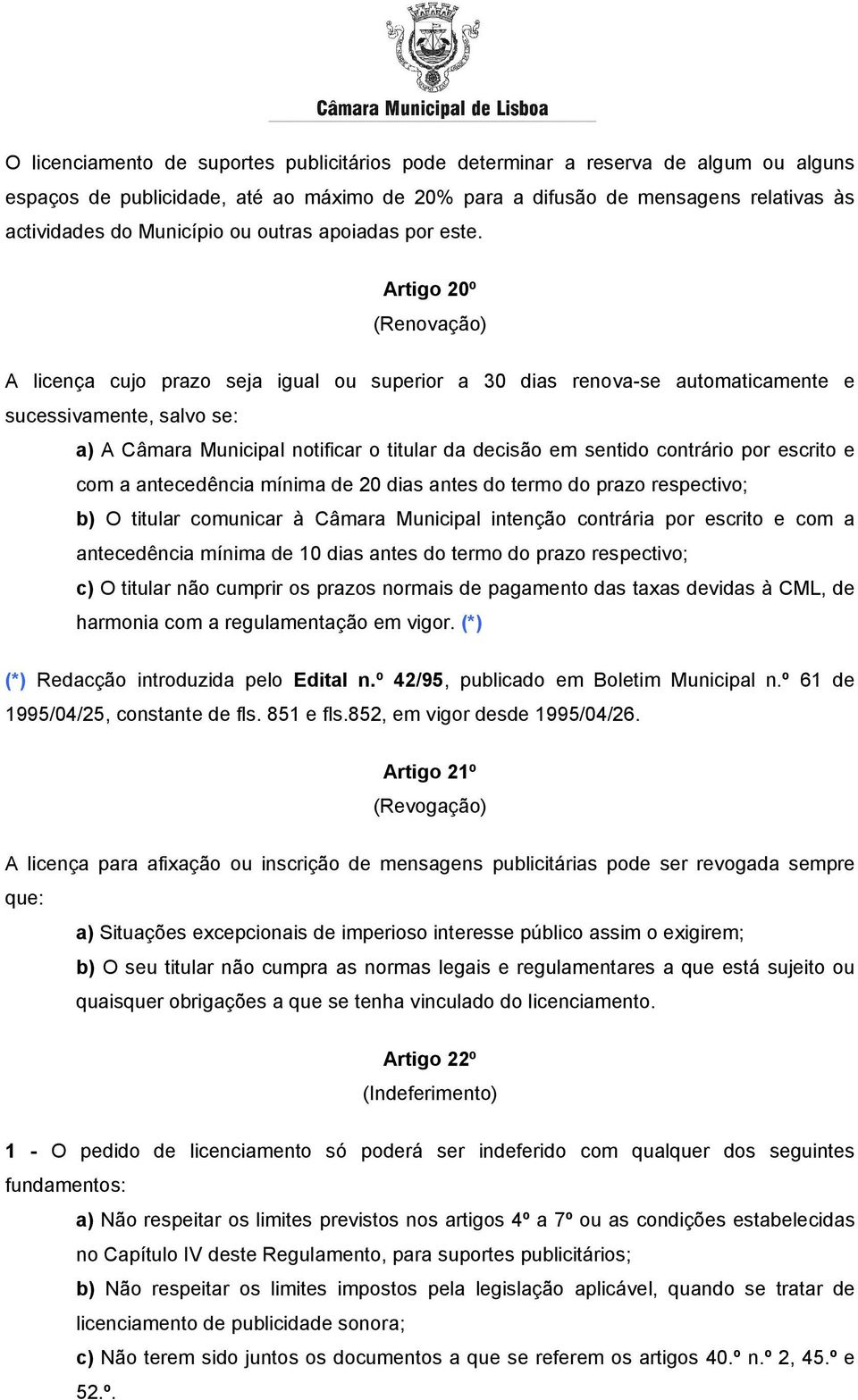 Artigo 20º (Renovação) A licença cujo prazo seja igual ou superior a 30 dias renova-se automaticamente e sucessivamente, salvo se: a) A Câmara Municipal notificar o titular da decisão em sentido