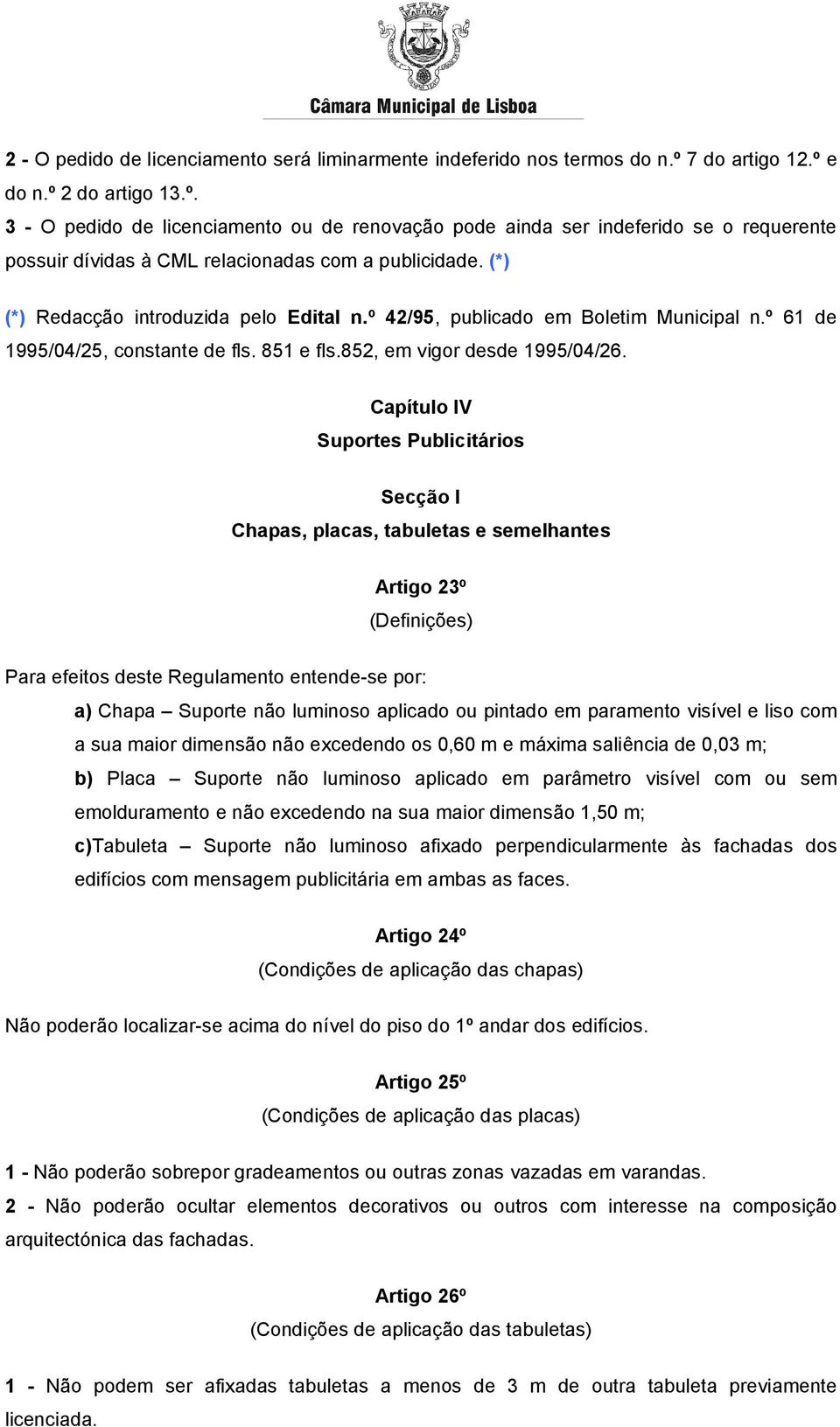 (*) (*) Redacção introduzida pelo Edital n.º 42/95, publicado em Boletim Municipal n.º 61 de 1995/04/25, constante de fls. 851 e fls.852, em vigor desde 1995/04/26.