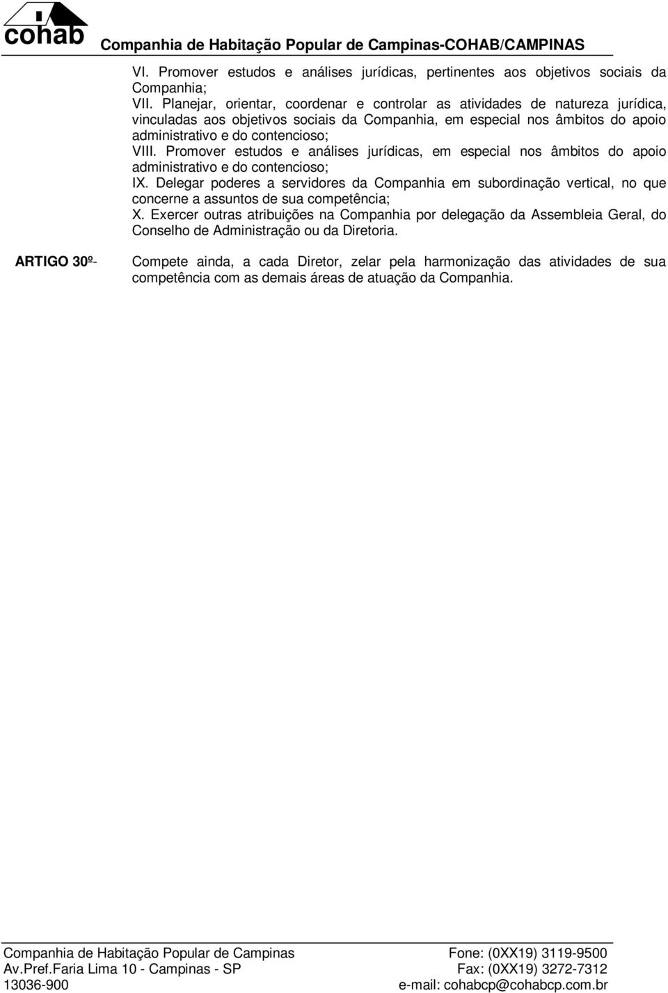 Promover estudos e análises jurídicas, em especial nos âmbitos do apoio administrativo e do contencioso; IX.