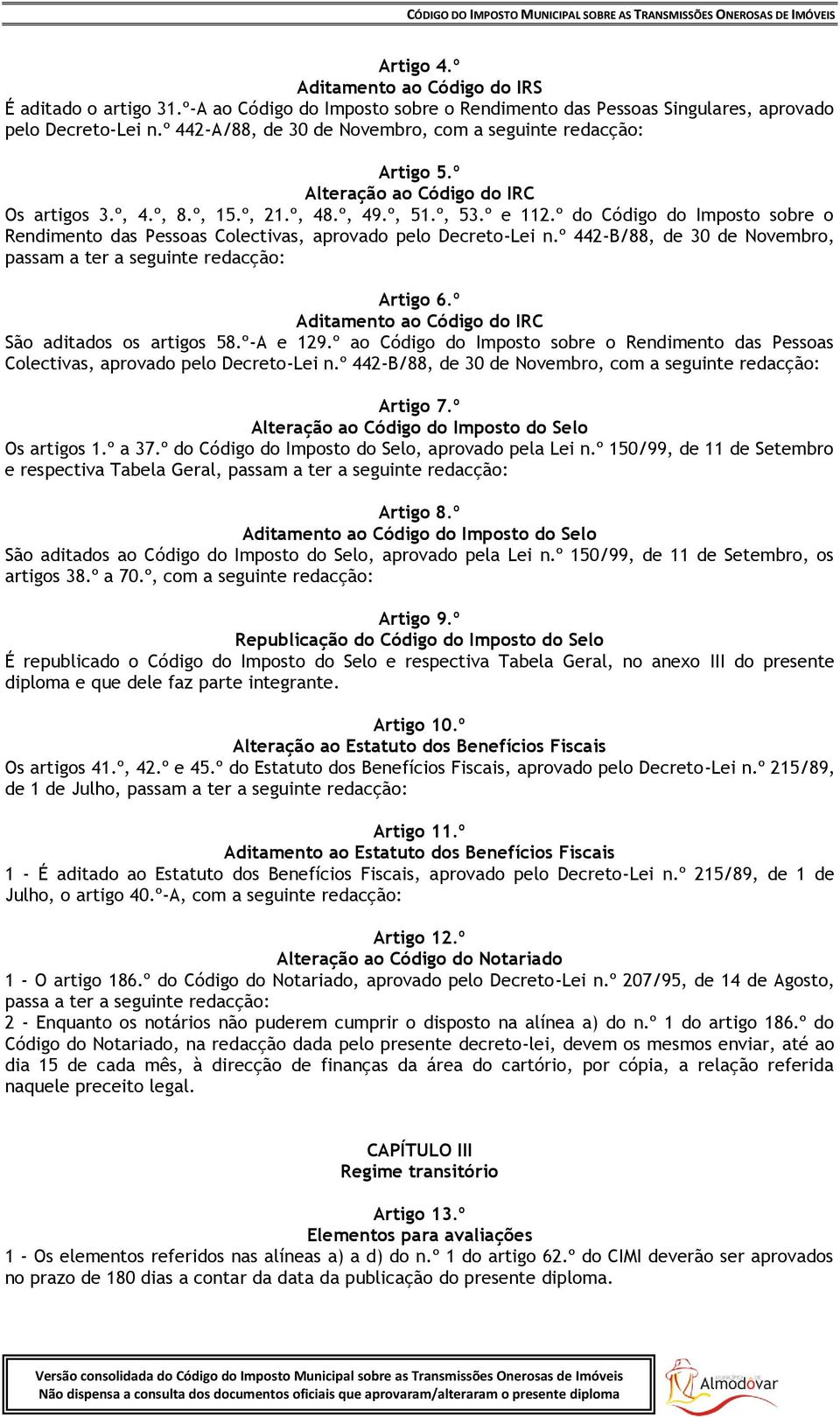 º do Código do Imposto sobre o Rendimento das Pessoas Colectivas, aprovado pelo Decreto-Lei n.º 442-B/88, de 30 de Novembro, passam a ter a seguinte redacção: Artigo 6.