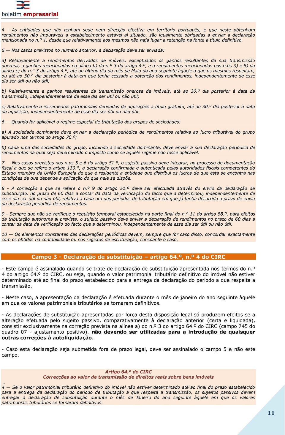 5 Nos casos previstos no número anterior, a declaração deve ser enviada: a) Relativamente a rendimentos derivados de imóveis, exceptuados os ganhos resultantes da sua transmissão onerosa, a ganhos