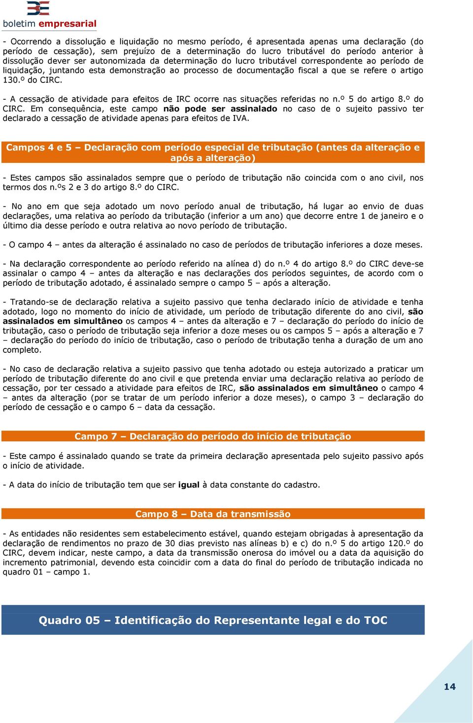 130.º do CIRC. - A cessação de atividade para efeitos de IRC ocorre nas situações referidas no n.º 5 do artigo 8.º do CIRC. Em consequência, este campo não pode ser assinalado no caso de o sujeito passivo ter declarado a cessação de atividade apenas para efeitos de IVA.