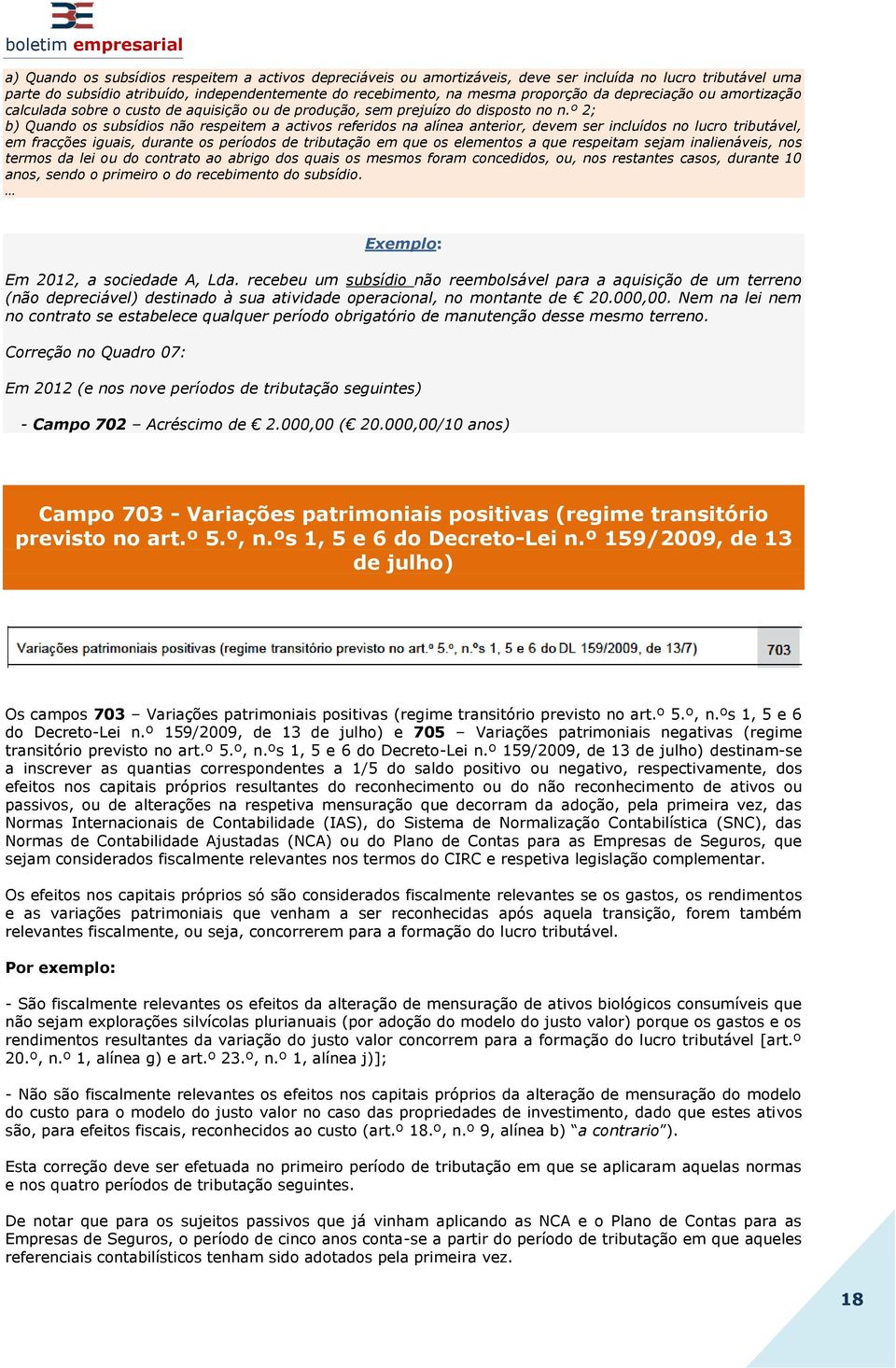 º 2; b) Quando os subsídios não respeitem a activos referidos na alínea anterior, devem ser incluídos no lucro tributável, em fracções iguais, durante os períodos de tributação em que os elementos a