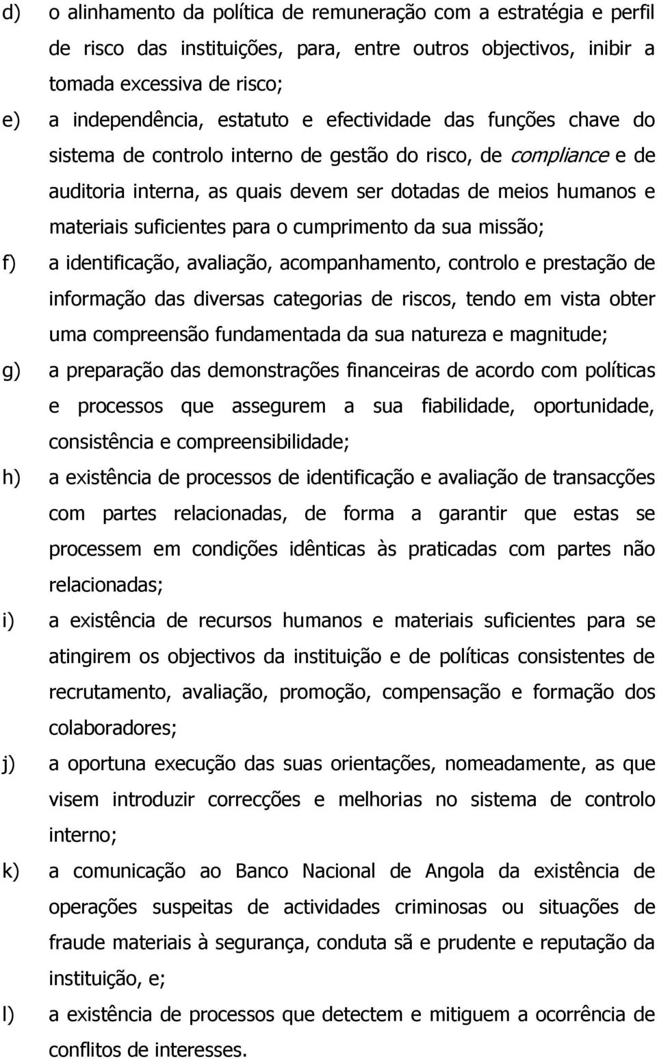 cumprimento da sua missão; f) a identificação, avaliação, acompanhamento, controlo e prestação de informação das diversas categorias de riscos, tendo em vista obter uma compreensão fundamentada da