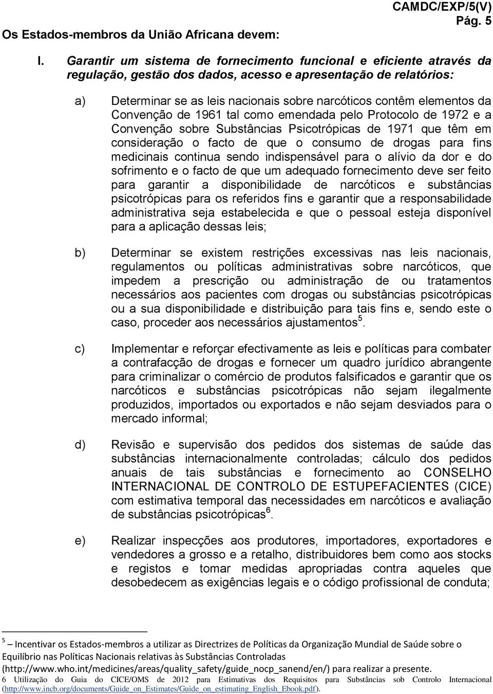 elementos da Convenção de 1961 tal como emendada pelo Protocolo de 1972 e a Convenção sobre Substâncias Psicotrópicas de 1971 que têm em consideração o facto de que o consumo de drogas para fins