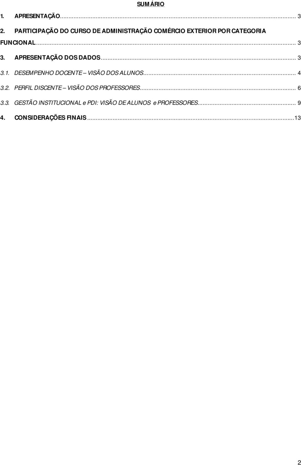 APRESENTAÇÃO DOS DADOS... 3 3.1. DESEMPENHO DOCENTE VISÃO DOS ALUNOS... 4 3.2.