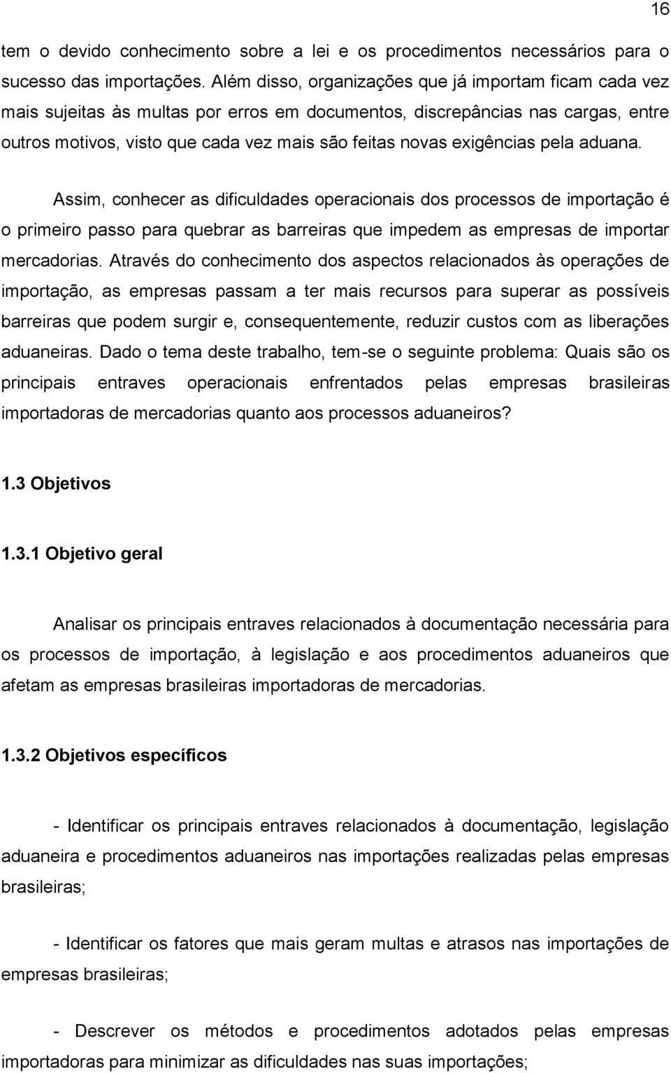 exigências pela aduana. Assim, conhecer as dificuldades operacionais dos processos de importação é o primeiro passo para quebrar as barreiras que impedem as empresas de importar mercadorias.