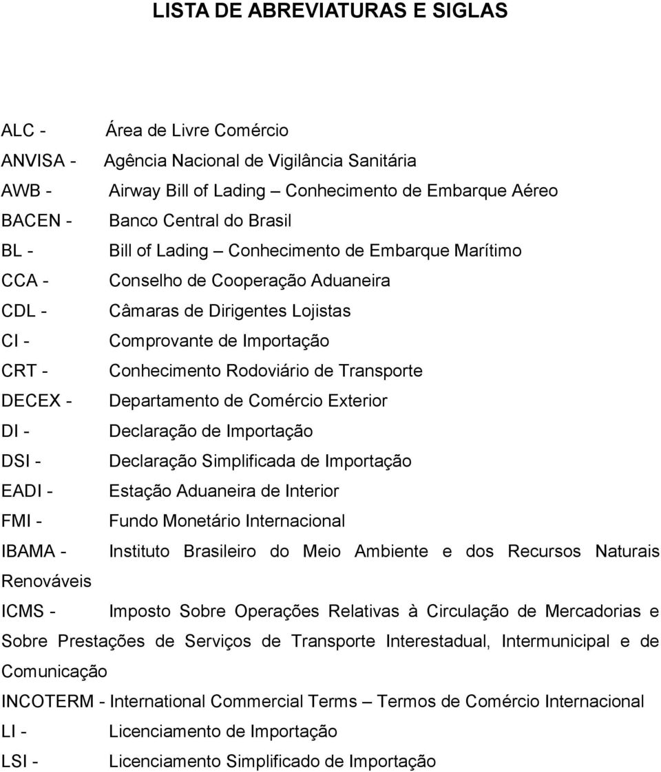 de Transporte DECEX - Departamento de Comércio Exterior DI - Declaração de Importação DSI - Declaração Simplificada de Importação EADI - Estação Aduaneira de Interior FMI - Fundo Monetário