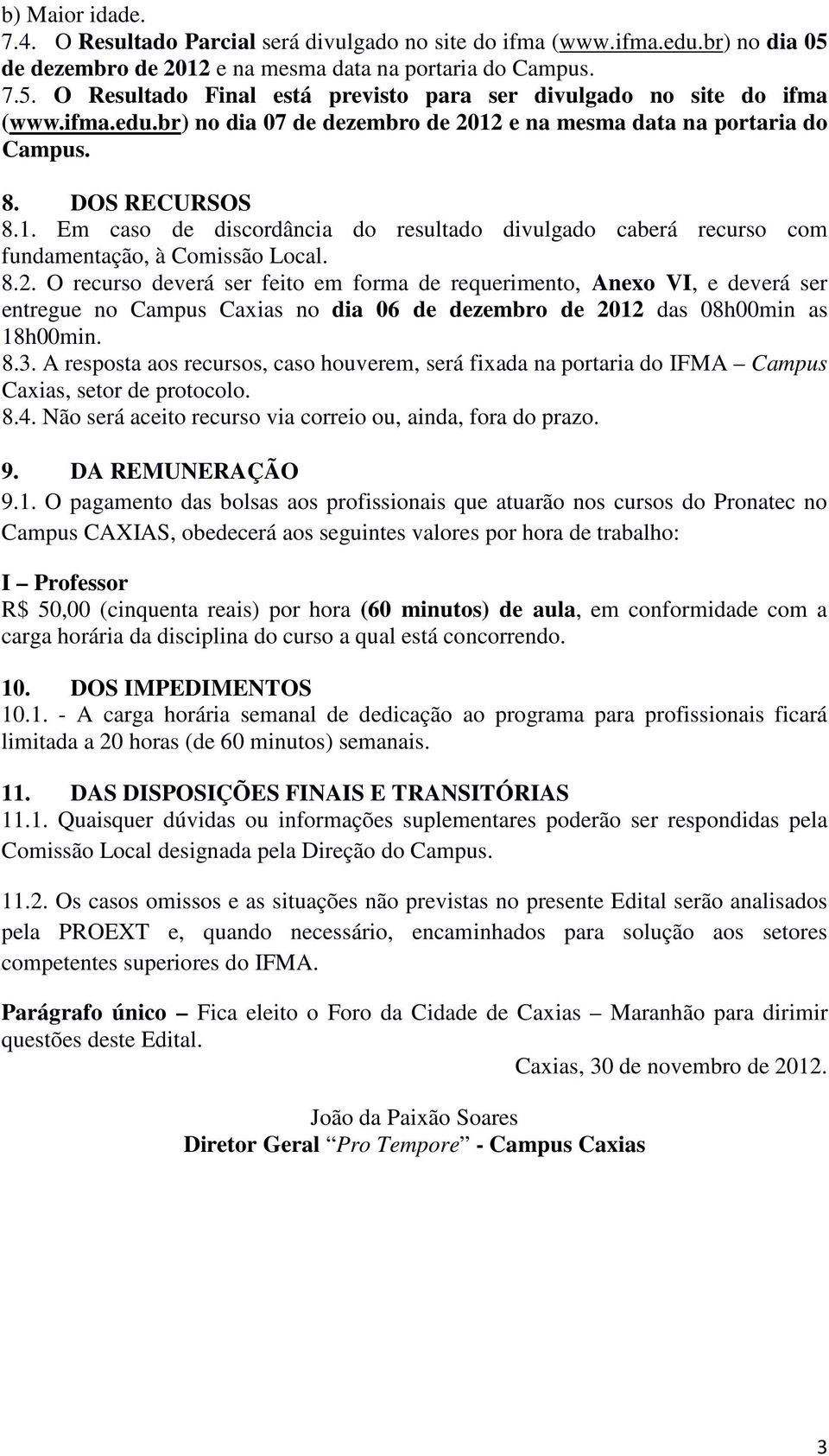 8.2. O recurso deverá ser feito em forma de requerimento, Anexo VI, e deverá ser entregue no Campus Caxias no dia 06 de dezembro de 2012 das 08h00min as 18h00min. 8.3.