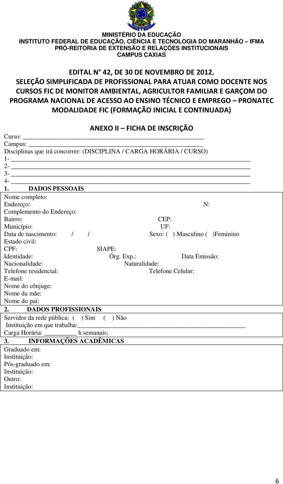 SIAPE: Identidade: Órg. Exp.: Data Emissão: Nacionalidade: Naturalidade: Telefone residencial: Telefone Celular: E-mail: Nome do cônjuge: Nome da mãe: Nome do pai: 2.