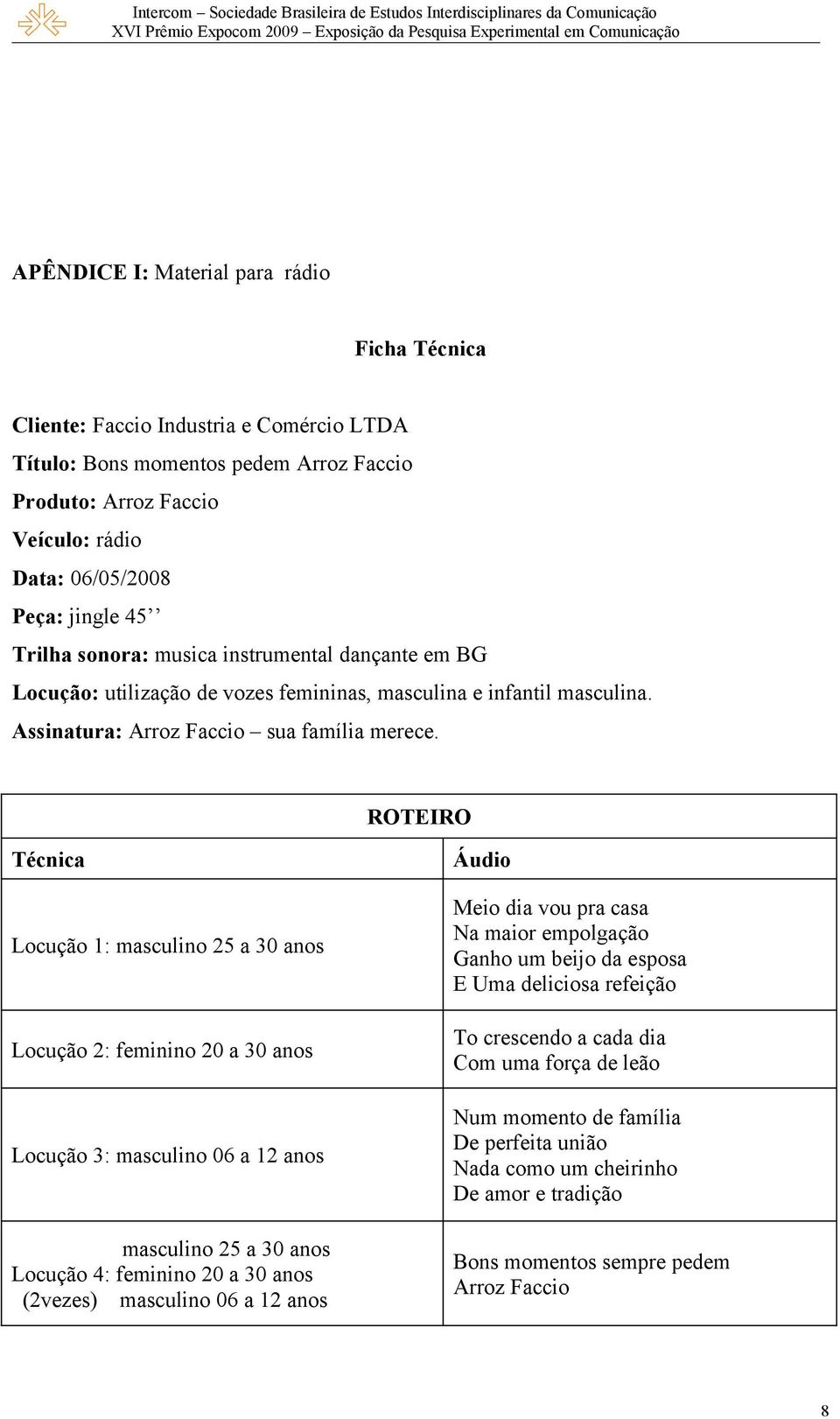 ROTEIRO Técnica Locução 1: masculino 25 a 30 anos Locução 2: feminino 20 a 30 anos Locução 3: masculino 06 a 12 anos masculino 25 a 30 anos Locução 4: feminino 20 a 30 anos (2vezes) masculino 06 a 12