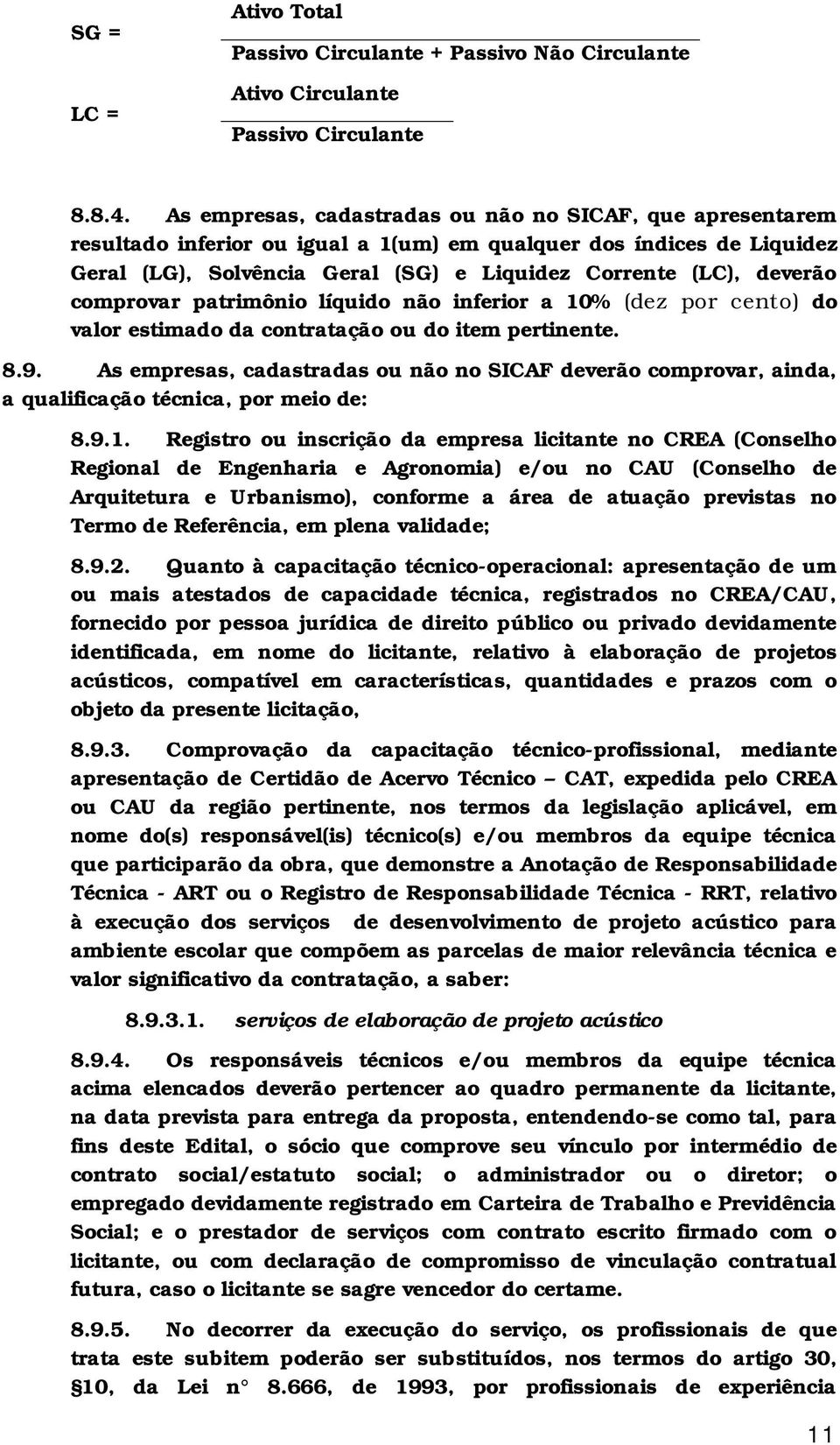 comprovar patrimônio líquido não inferior a 10% (dez por cento) do valor estimado da contratação ou do item pertinente. 8.9.