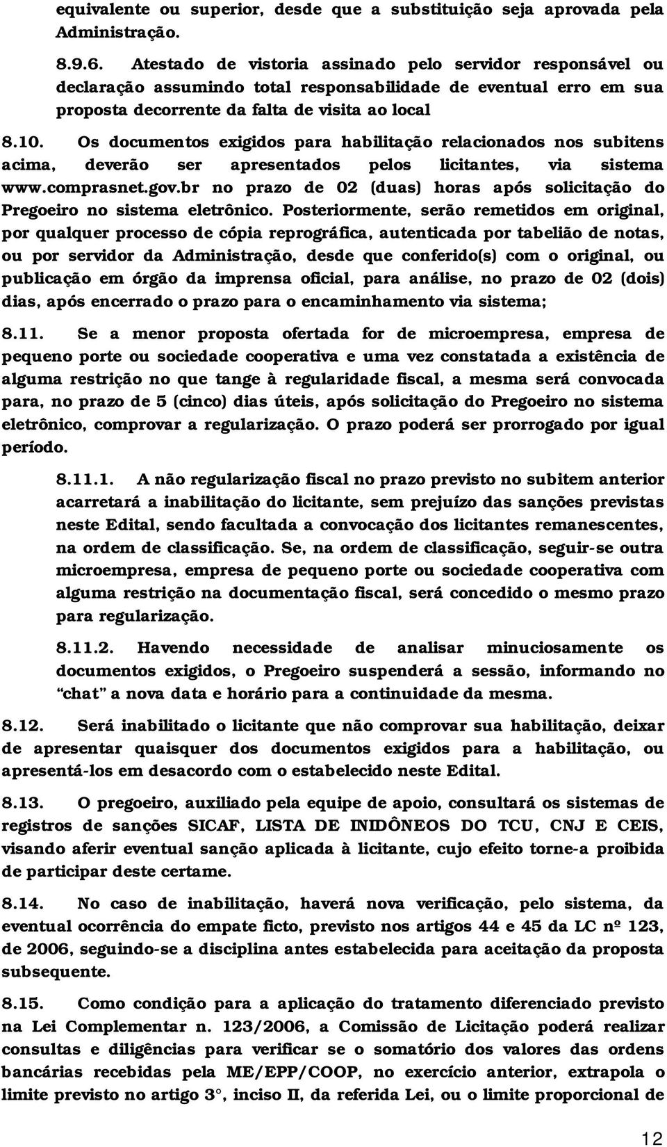 Os documentos exigidos para habilitação relacionados nos subitens acima, deverão ser apresentados pelos licitantes, via sistema www.comprasnet.gov.