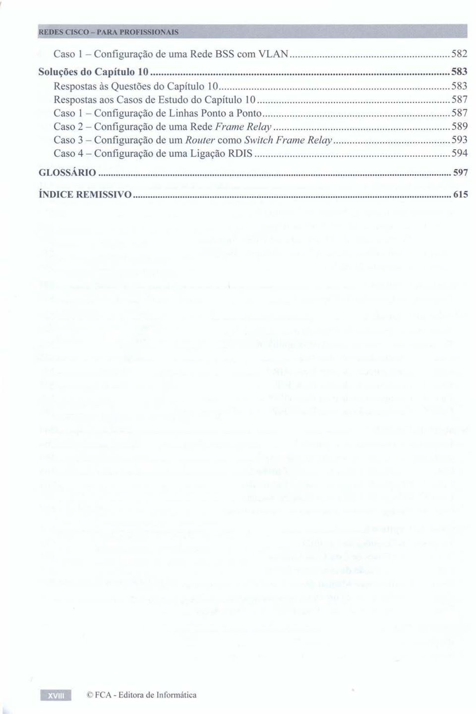 Ponto 587 Caso 2 - Configuração de uma Rede Frame Relay 589 Caso 3 - Configuração de um Router como Switch Frame Relay