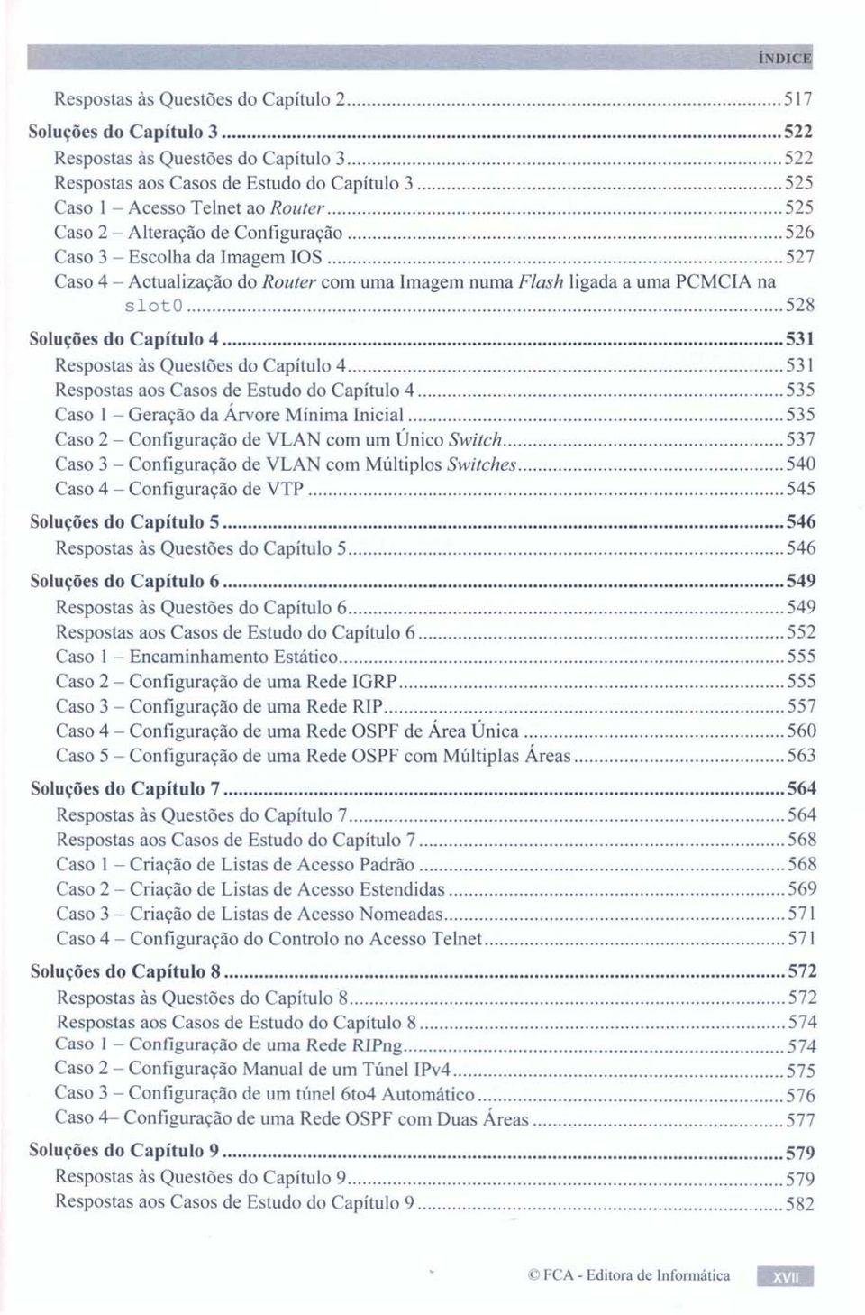 Respostas às Questões do Capítulo 4 531 Respostas aos Casos de Estudo do Capítulo 4 535 Caso 1 - Geração da Árvore Mínima Inicial 535 Caso 2 - Configuração de VLAN com um Único Switch 537 Caso 3 -