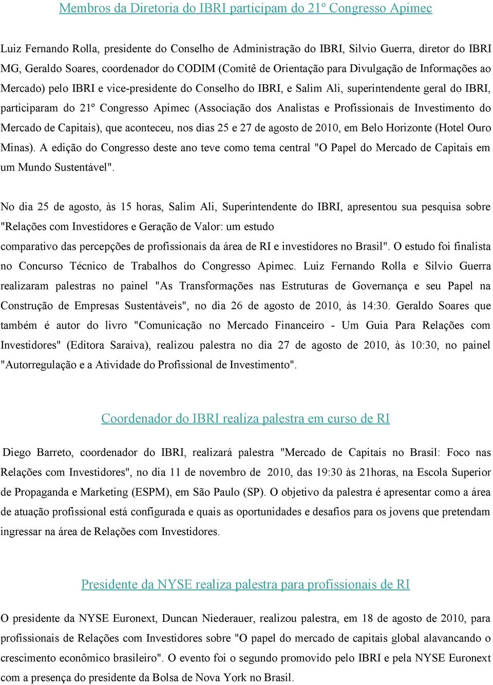 Apimec (Associação dos Analistas e Profissionais de Investimento do Mercado de Capitais), que aconteceu, nos dias 25 e 27 de agosto de 2010, em Belo Horizonte (Hotel Ouro Minas).