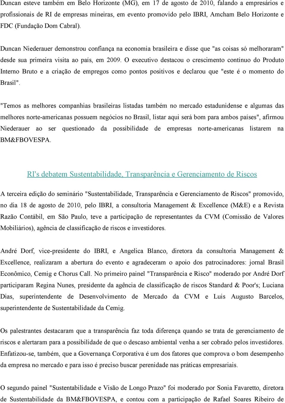 O executivo destacou o crescimento contínuo do Produto Interno Bruto e a criação de empregos como pontos positivos e declarou que "este é o momento do Brasil".