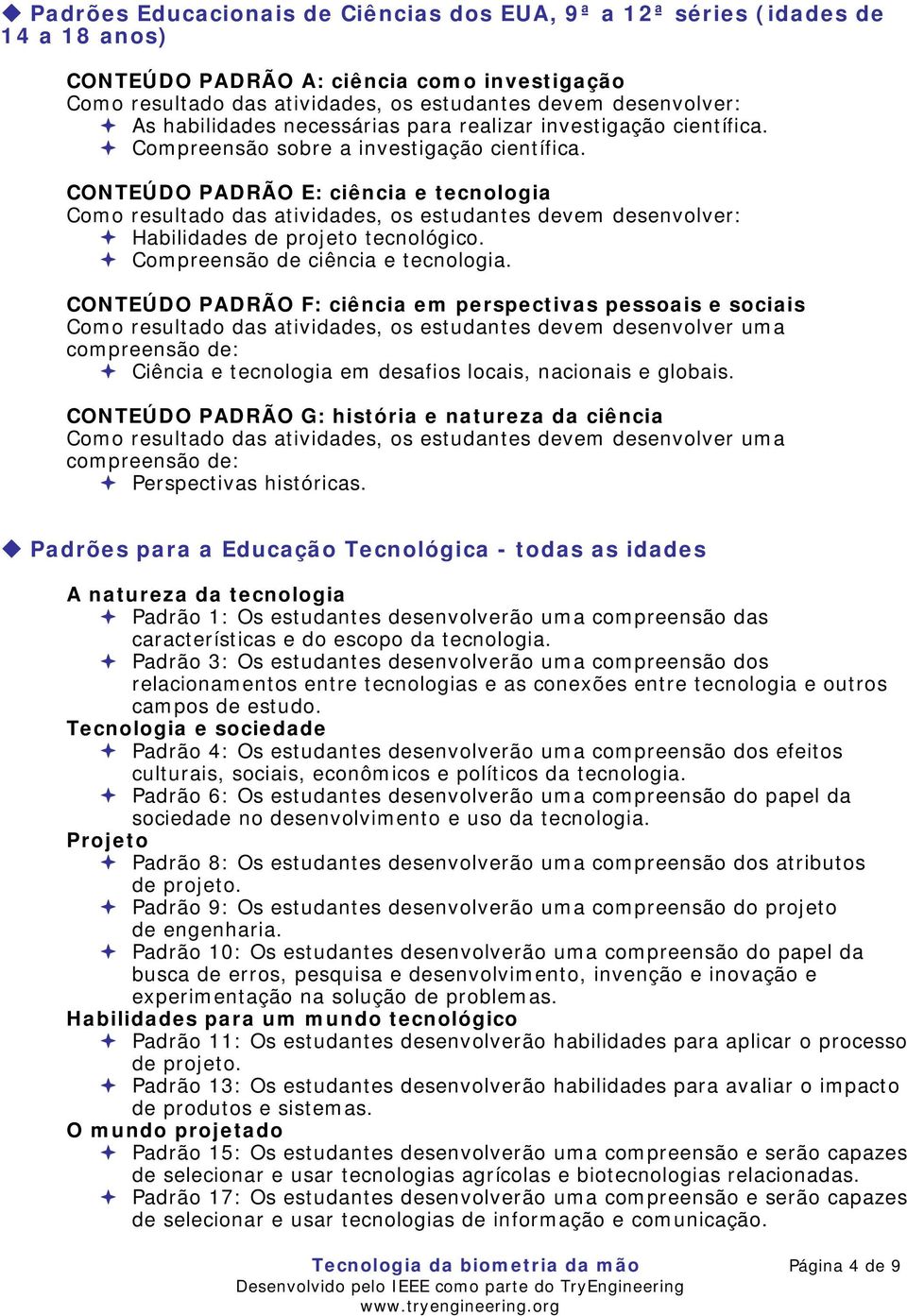 CONTEÚDO PADRÃO F: ciência em perspectivas pessoais e sociais Como resultado das atividades, os estudantes devem desenvolver uma compreensão de: Ciência e tecnologia em desafios locais, nacionais e