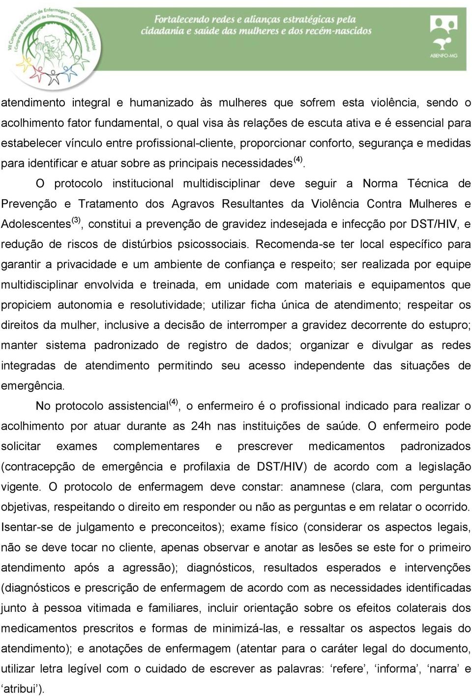 O protocolo institucional multidisciplinar deve seguir a Norma Técnica de Prevenção e Tratamento dos Agravos Resultantes da Violência Contra Mulheres e Adolescentes (3), constitui a prevenção de