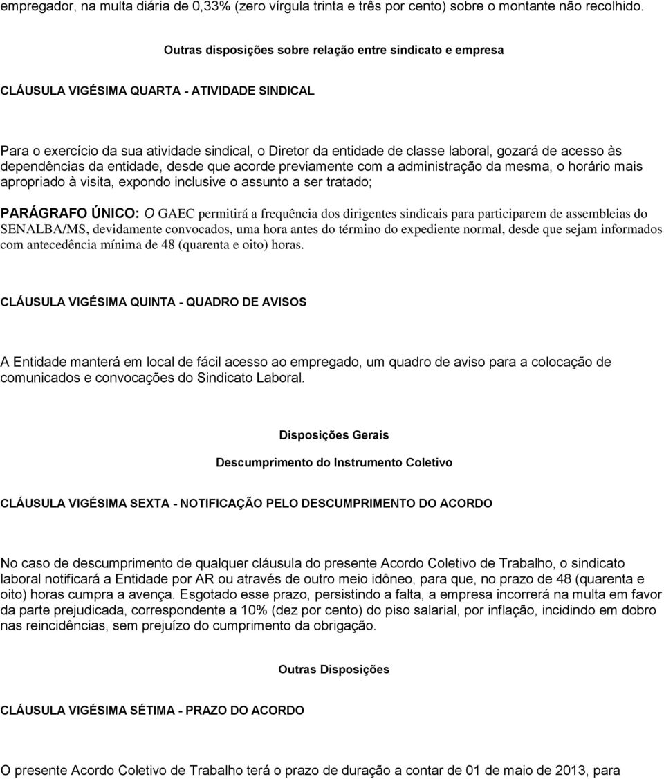 acesso às dependências da entidade, desde que acorde previamente com a administração da mesma, o horário mais apropriado à visita, expondo inclusive o assunto a ser tratado; PARÁGRAFO ÚNICO: O GAEC