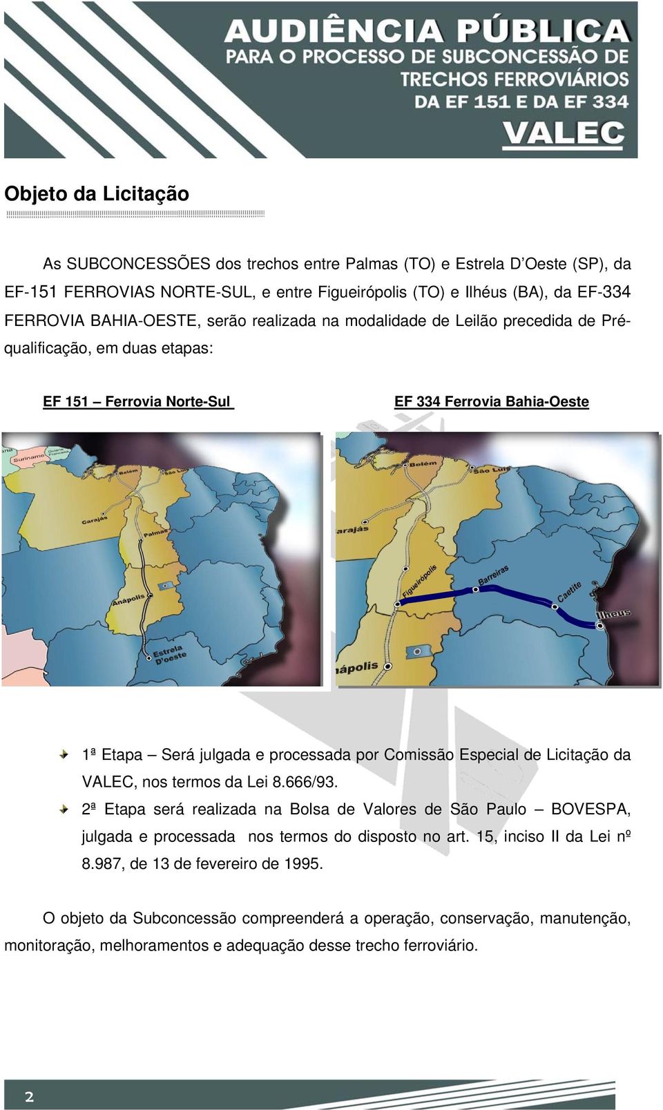 por Comissão Especial de Licitação da VALEC, nos termos da Lei 8.666/93. 2ª Etapa será realizada na Bolsa de Valores de São Paulo BOVESPA, julgada e processada nos termos do disposto no art.