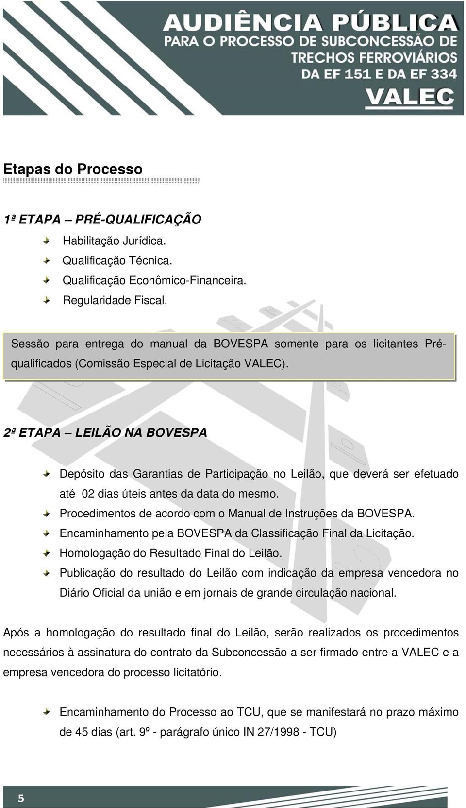 2ª ETAPA LEILÃO NA BOVESPA Depósito das Garantias de Participação no Leilão, que deverá ser efetuado até 02 dias úteis antes da data do mesmo.