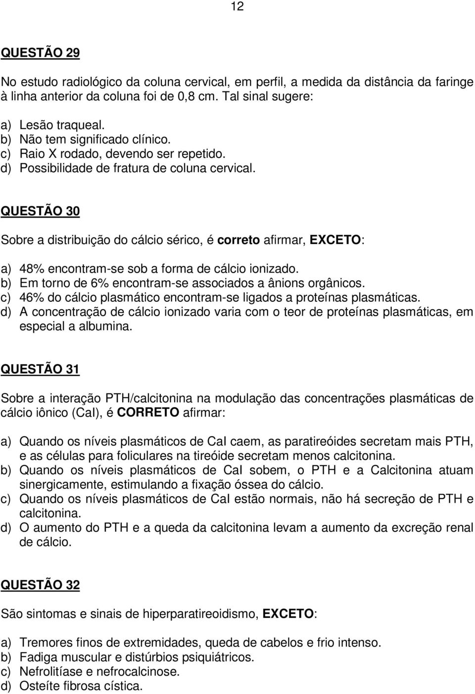 QUESTÃO 30 Sobre a distribuição do cálcio sérico, é correto afirmar, EXCETO: a) 48% encontram-se sob a forma de cálcio ionizado. b) Em torno de 6% encontram-se associados a ânions orgânicos.