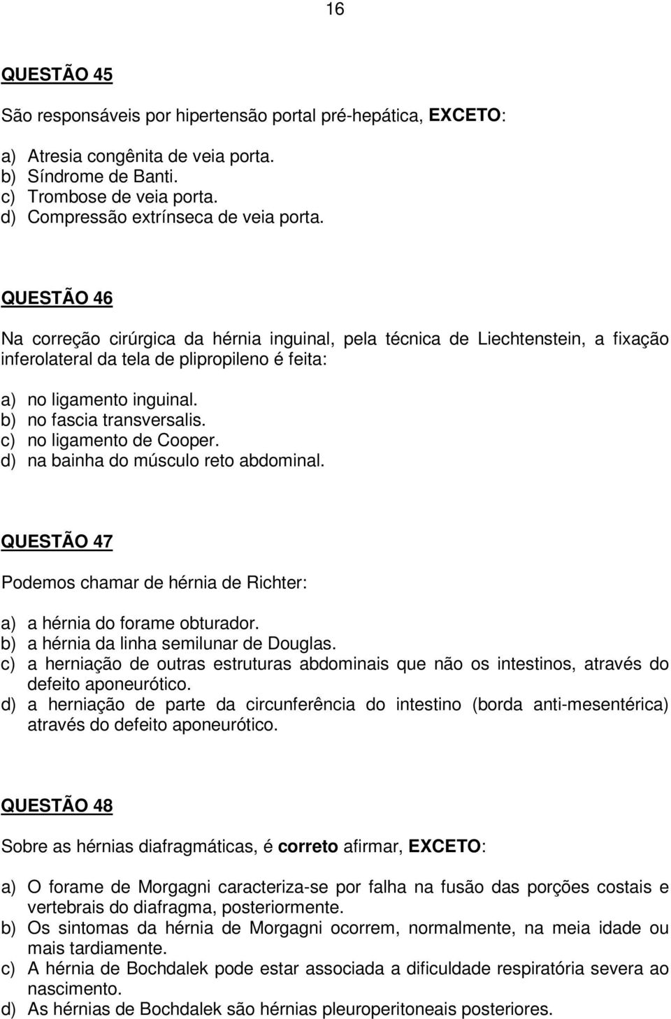 c) no ligamento de Cooper. d) na bainha do músculo reto abdominal. QUESTÃO 47 Podemos chamar de hérnia de Richter: a) a hérnia do forame obturador. b) a hérnia da linha semilunar de Douglas.