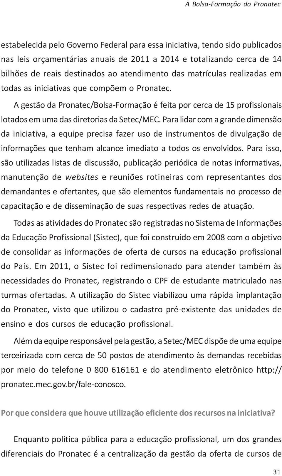 A gestão da Pronatec/Bolsa-Formação é feita por cerca de 15 profissionais lotados em uma das diretorias da Setec/MEC.