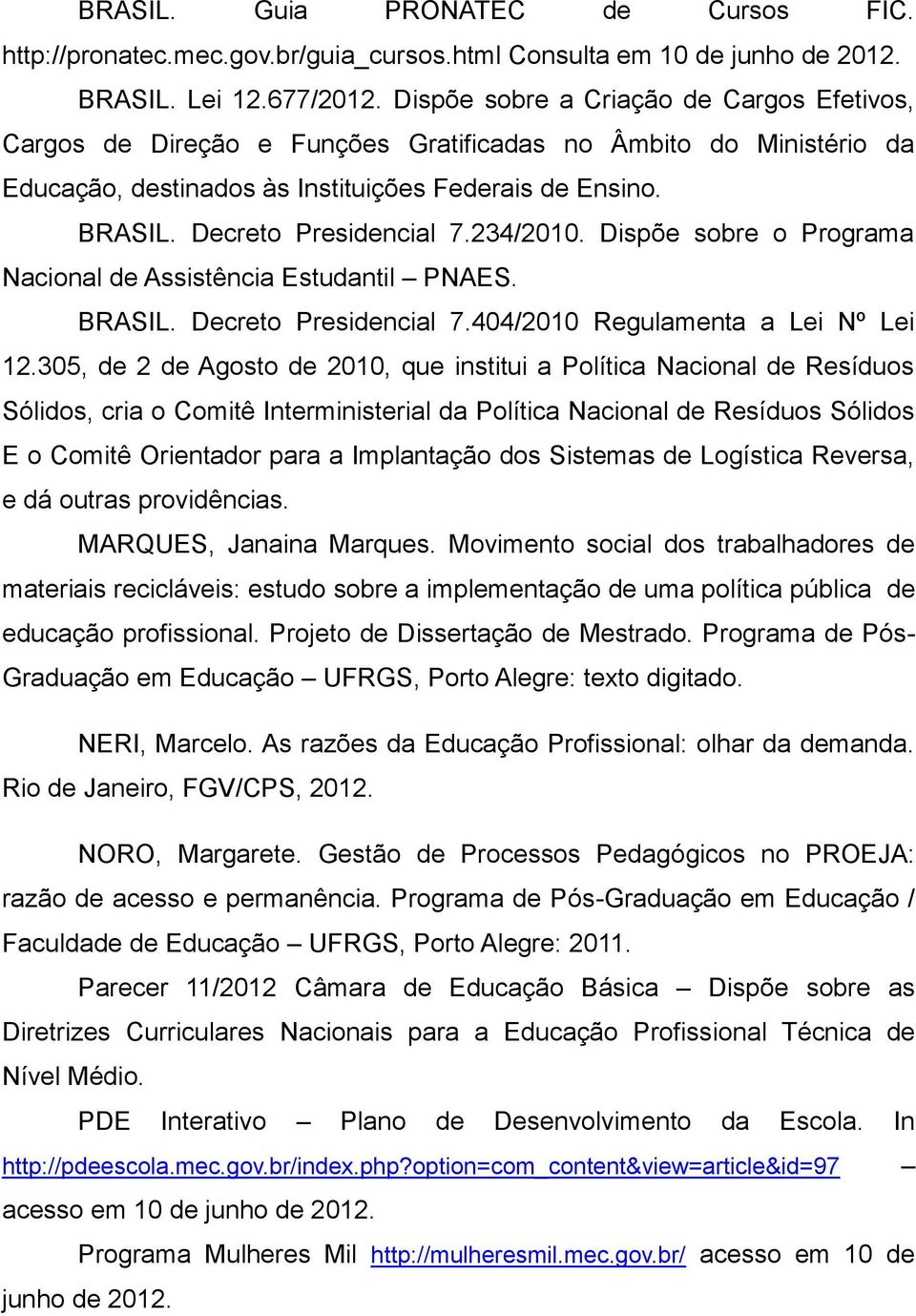 234/2010. Dispõe sobre o Programa Nacional de Assistência Estudantil PNAES. BRASIL. Decreto Presidencial 7.404/2010 Regulamenta a Lei Nº Lei 12.