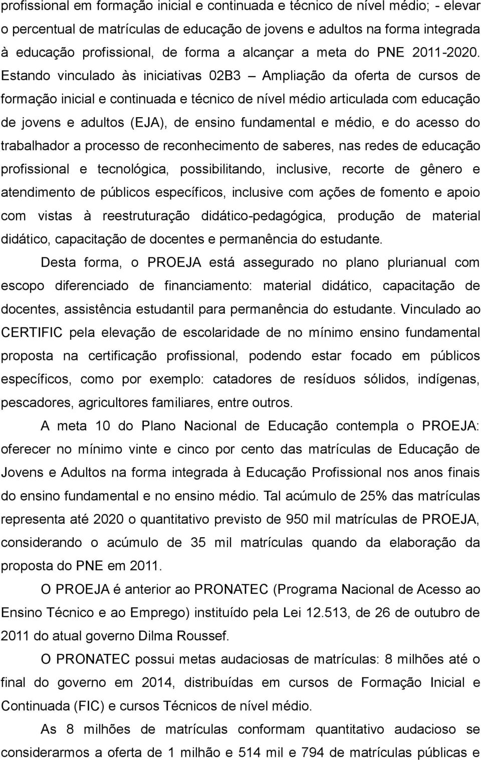 Estando vinculado às iniciativas 02B3 Ampliação da oferta de cursos de formação inicial e continuada e técnico de nível médio articulada com educação de jovens e adultos (EJA), de ensino fundamental