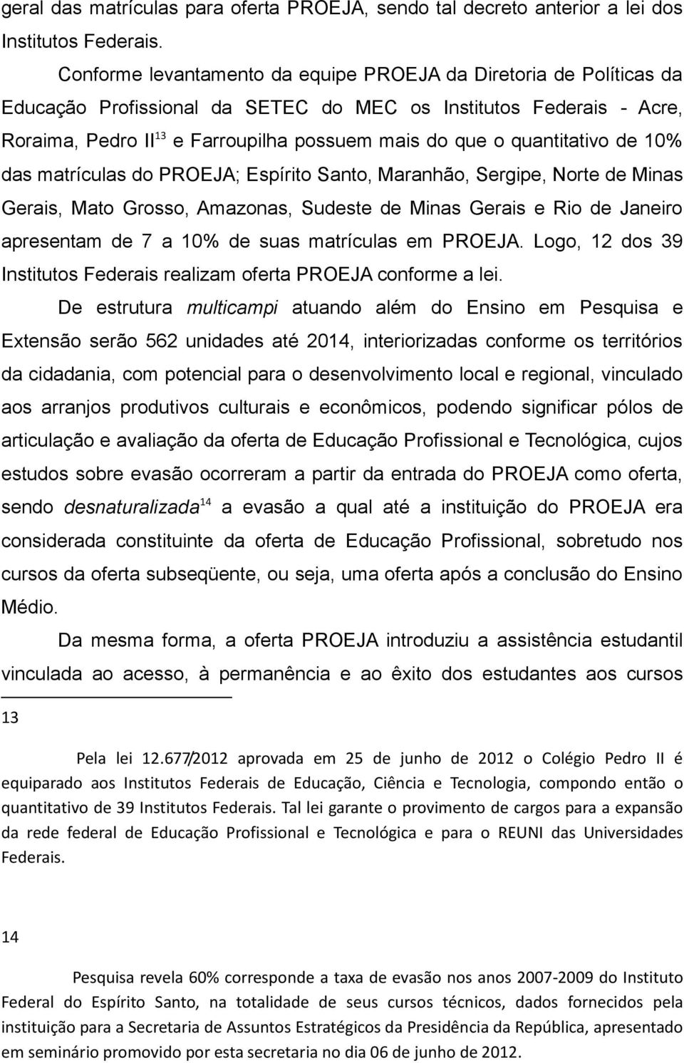 quantitativo de 10% das matrículas do PROEJA; Espírito Santo, Maranhão, Sergipe, Norte de Minas Gerais, Mato Grosso, Amazonas, Sudeste de Minas Gerais e Rio de Janeiro apresentam de 7 a 10% de suas