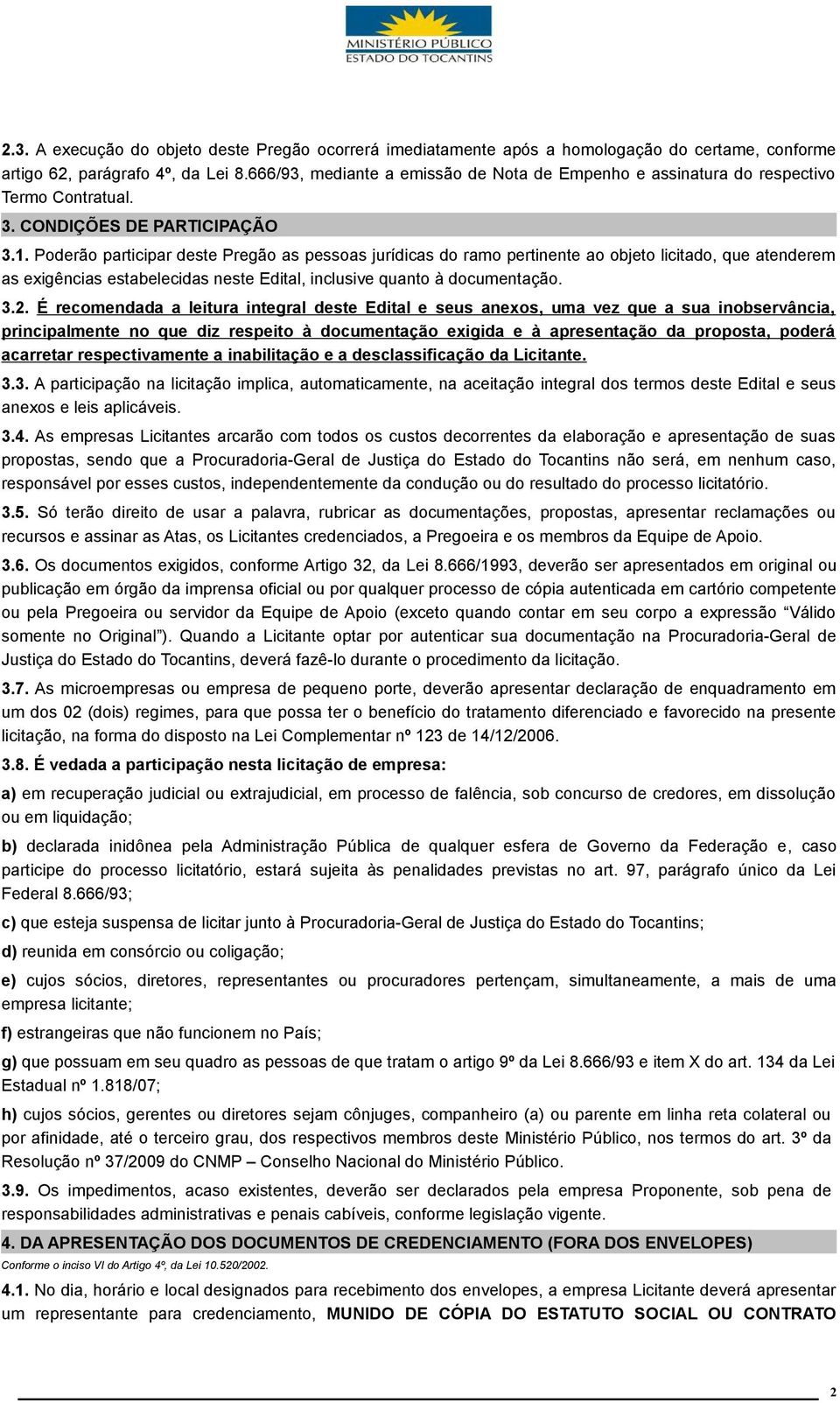 Poderão participar deste Pregão as pessoas jurídicas do ramo pertinente ao objeto licitado, que atenderem as exigências estabelecidas neste Edital, inclusive quanto à documentação. 3.2.