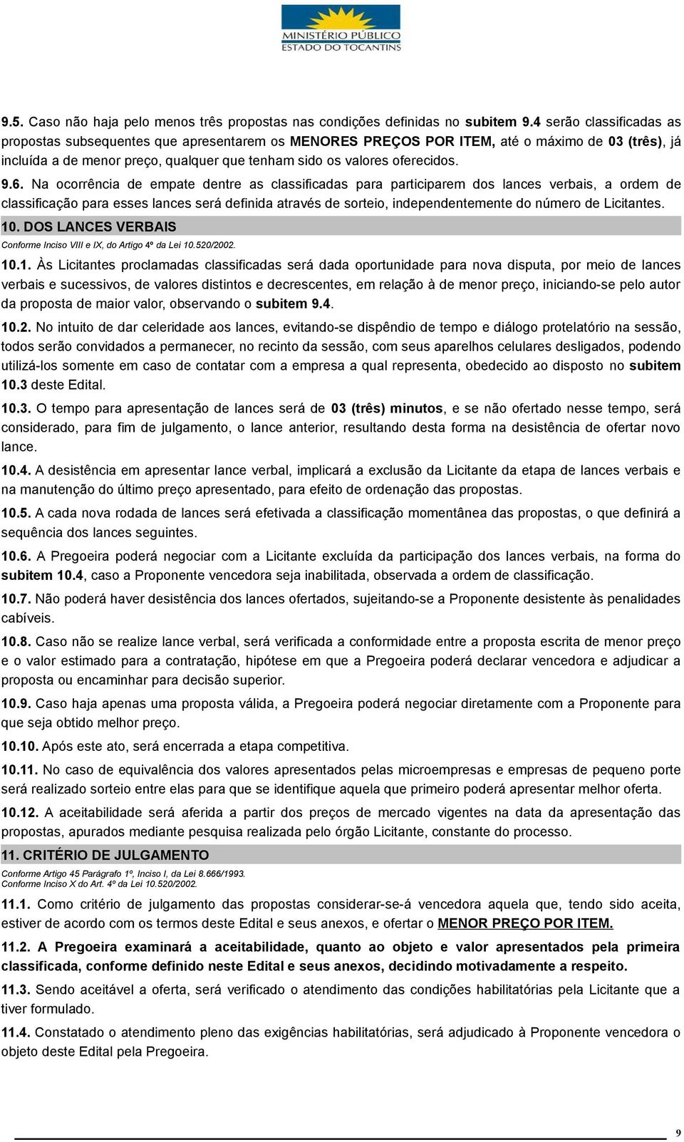 6. Na ocorrência de empate dentre as classificadas para participarem dos lances verbais, a ordem de classificação para esses lances será definida através de sorteio, independentemente do número de