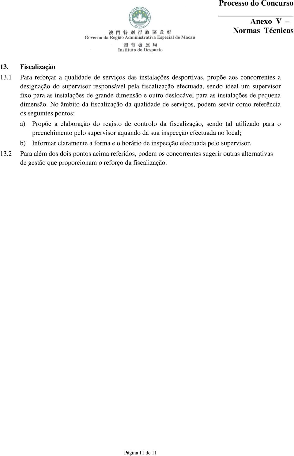 instalações de grande dimensão e outro deslocável para as instalações de pequena dimensão.