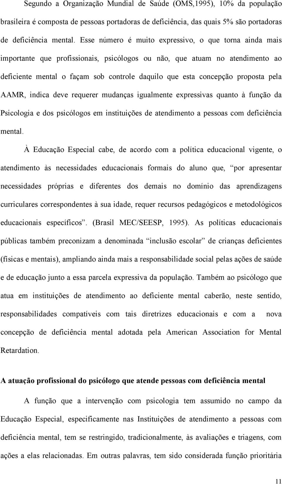 AAMR, indic deve requerer mudnçs igulmente expressivs qunto à função d sicologi e dos psicólogos em instituições de tendimento pessos com deficiênci mentl.