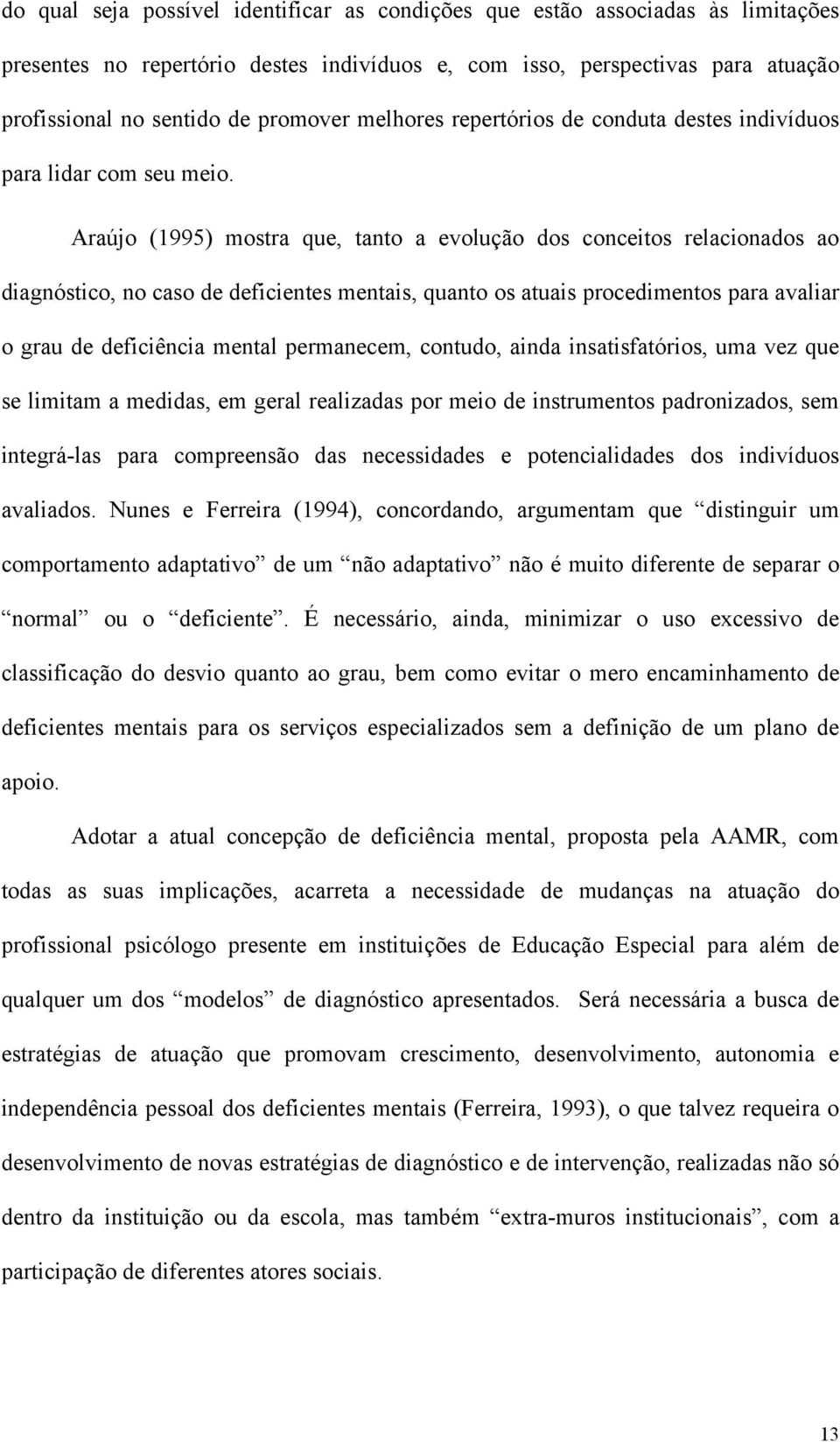 Arújo (995) mostr que, tnto evolução dos conceitos relciondos o dignóstico, no cso de deficientes mentis, qunto os tuis procedimentos pr vlir o gru de deficiênci mentl permnecem, contudo, ind