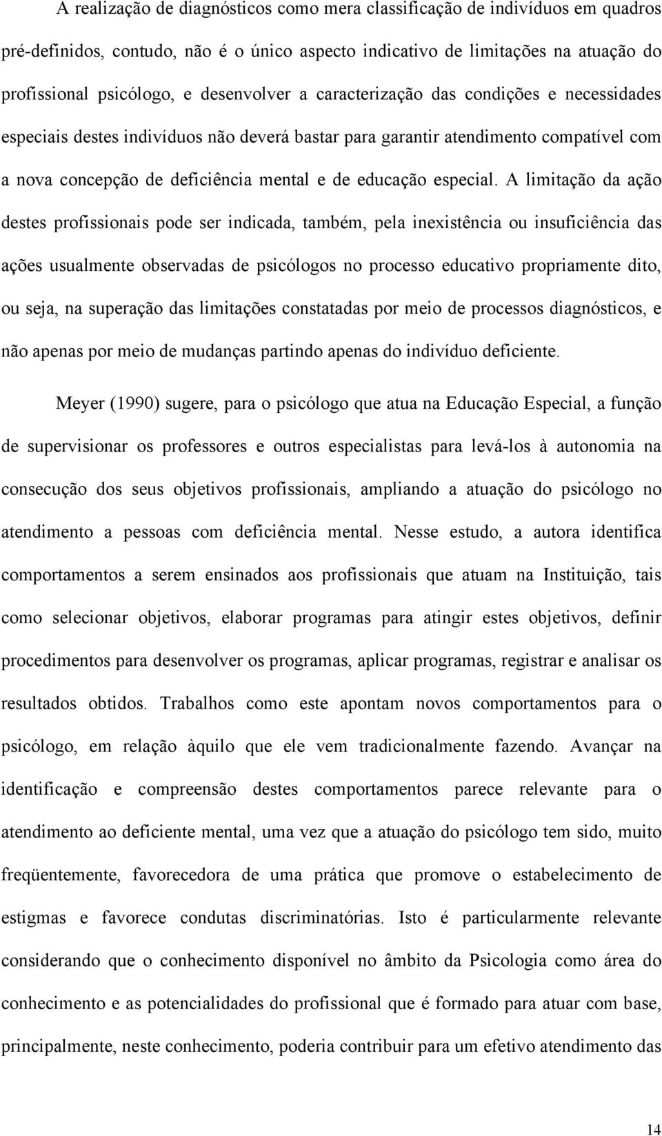 A limitção d ção destes profissionis pode ser indicd, tmbém, pel inexistênci ou insuficiênci ds ções usulmente observds de psicólogos no processo eductivo proprimente dito, ou sej, n superção ds