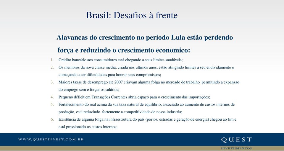 Os membros da nova classe media, criada nos ultimos anos, estão atingindo limites a seu endividamento e começando a ter dificuldades para honrar seus compromissos; 3.