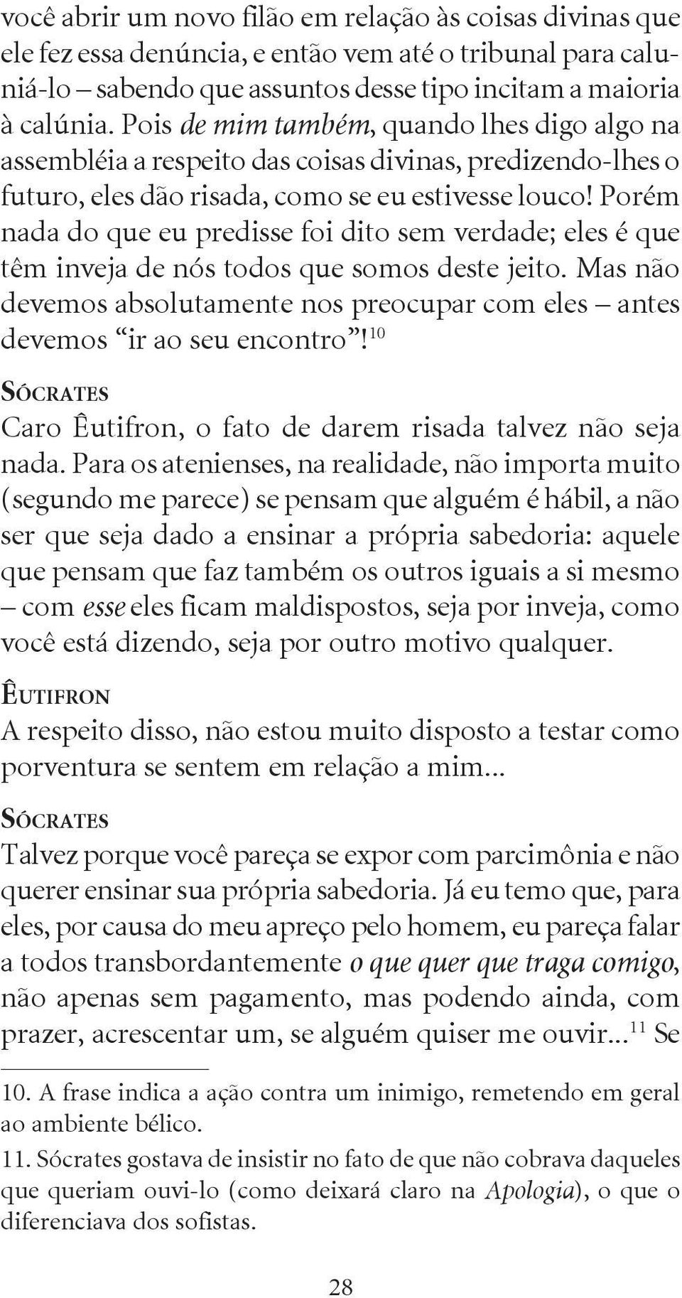 Porém nada do que eu predisse foi dito sem verdade; eles é que têm inveja de nós todos que somos deste jeito. Mas não devemos absolutamente nos preocupar com eles antes devemos ir ao seu encontro!