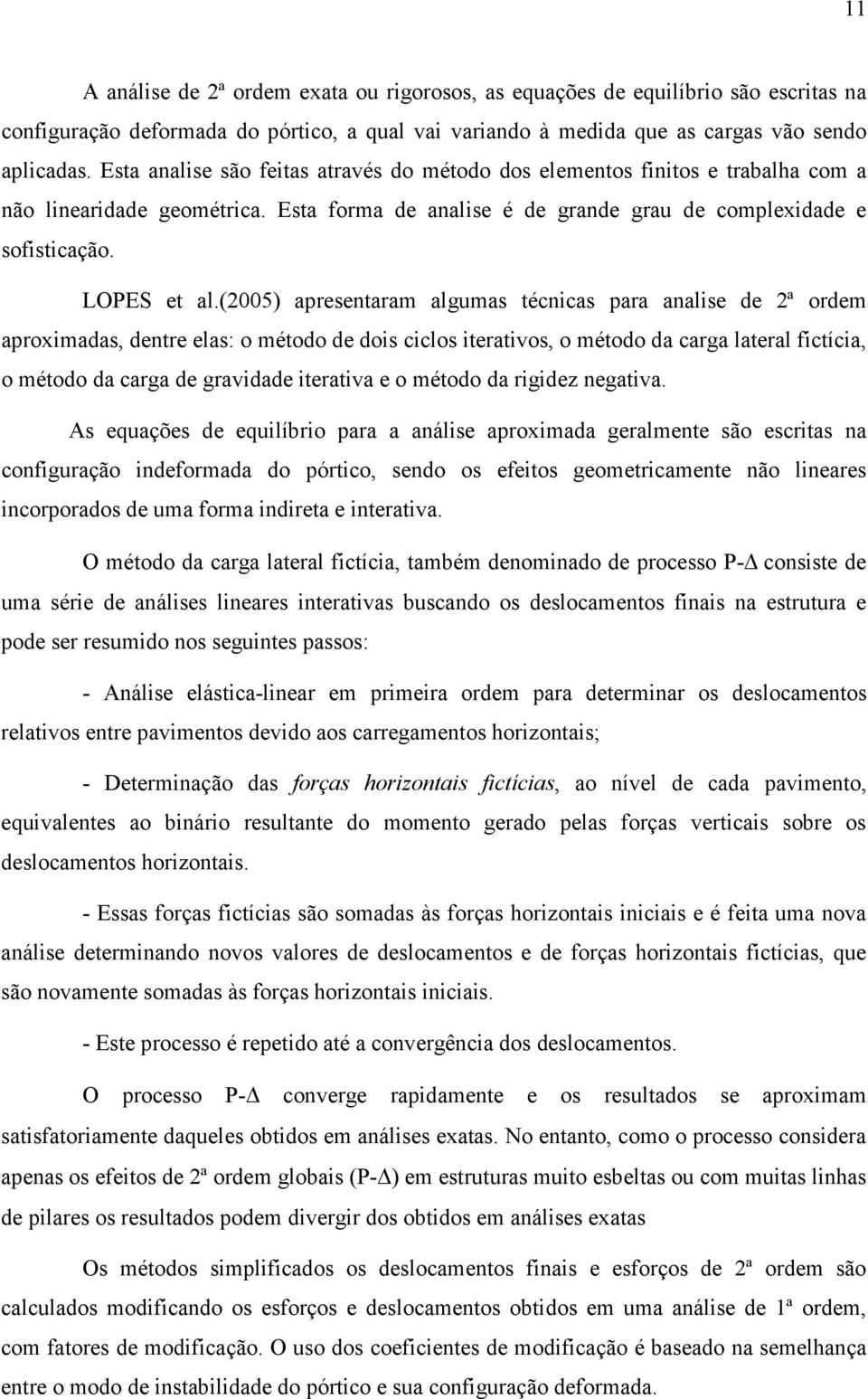 (2005) apresentaram algumas técnicas para analise de 2ª ordem aproximadas, dentre elas: o método de dois ciclos iterativos, o método da carga lateral fictícia, o método da carga de gravidade