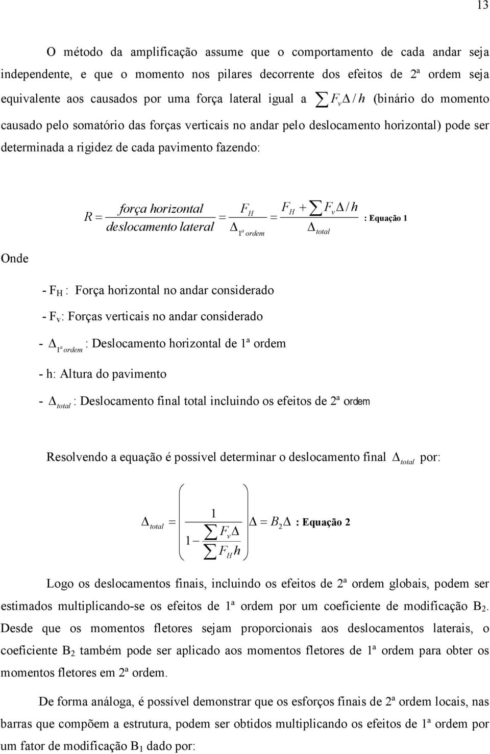 horizontal F F H H Fv / = = = deslocamento lateral a 1 ordem + total h : Equação 1 Onde - F H : Força horizontal no andar considerado - F v : Forças verticais no andar considerado - a 1 ordem :