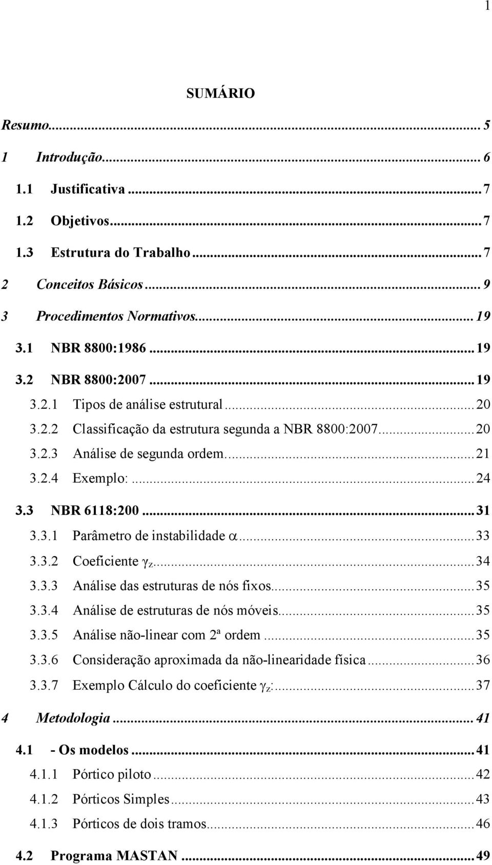 ..33 3.3.2 Coeficiente γ z...34 3.3.3 Análise das estruturas de nós fixos...35 3.3.4 Análise de estruturas de nós móveis...35 3.3.5 Análise não-linear com 2ª ordem...35 3.3.6 Consideração aproximada da não-linearidade física.