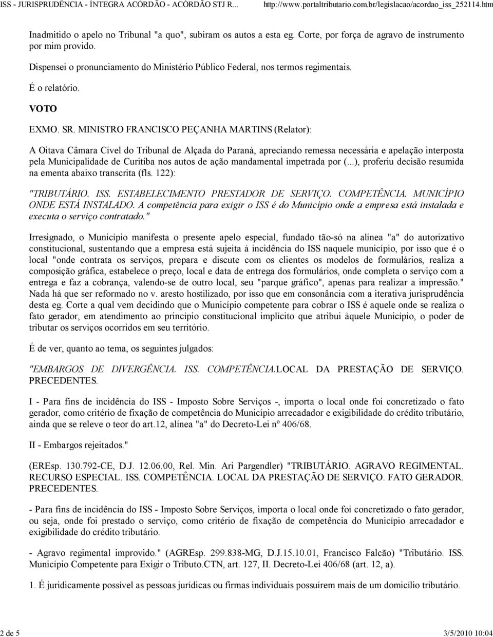 MINISTRO FRANCISCO PEÇANHA MARTINS (Relator): A Oitava Câmara Cível do Tribunal de Alçada do Paraná, apreciando remessa necessária e apelação interposta pela Municipalidade de Curitiba nos autos de