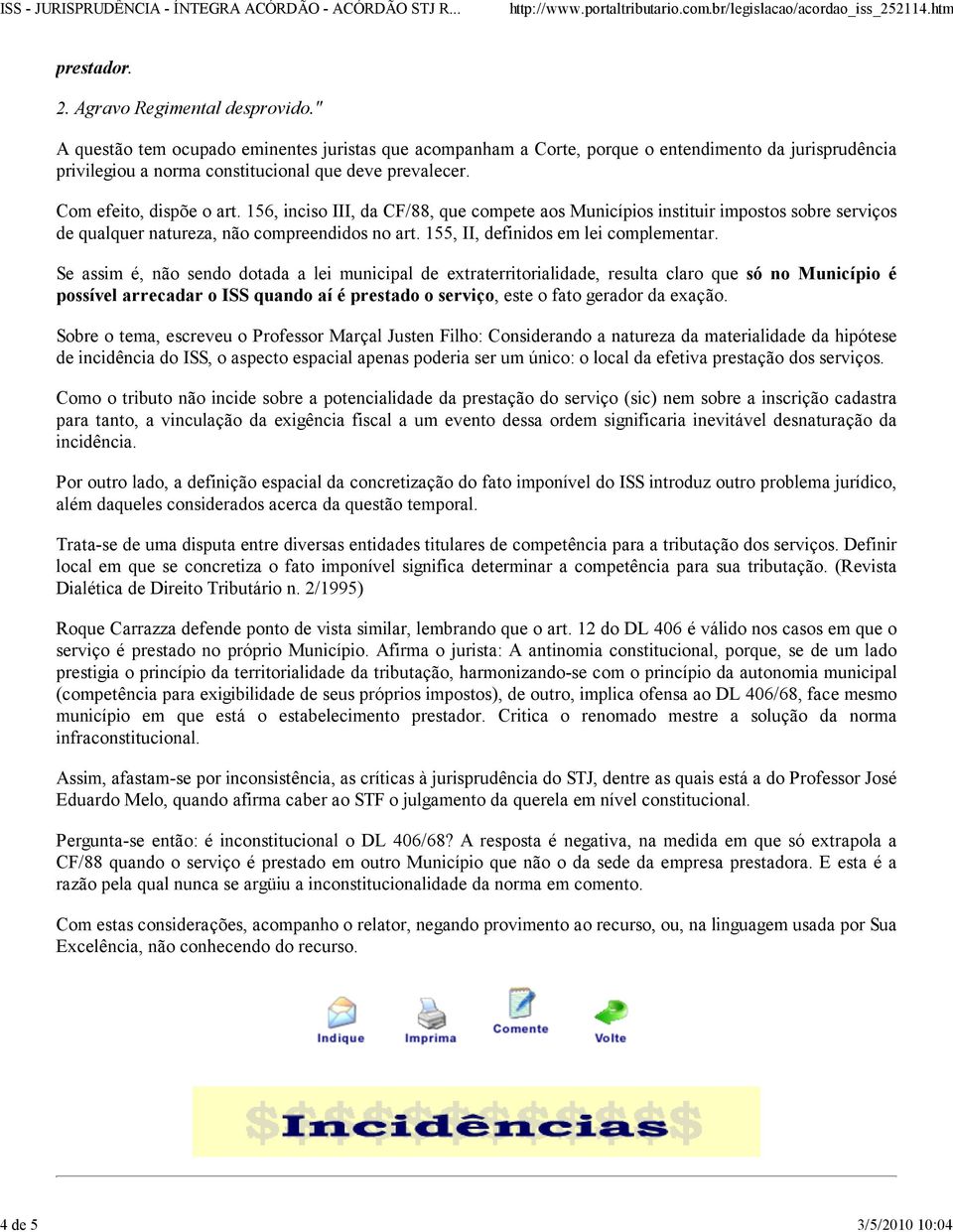 156, inciso III, da CF/88, que compete aos Municípios instituir impostos sobre serviços de qualquer natureza, não compreendidos no art. 155, II, definidos em lei complementar.