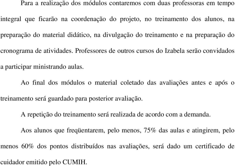 Ao final dos módulos o material coletado das avaliações antes e após o treinamento será guardado para posterior avaliação.