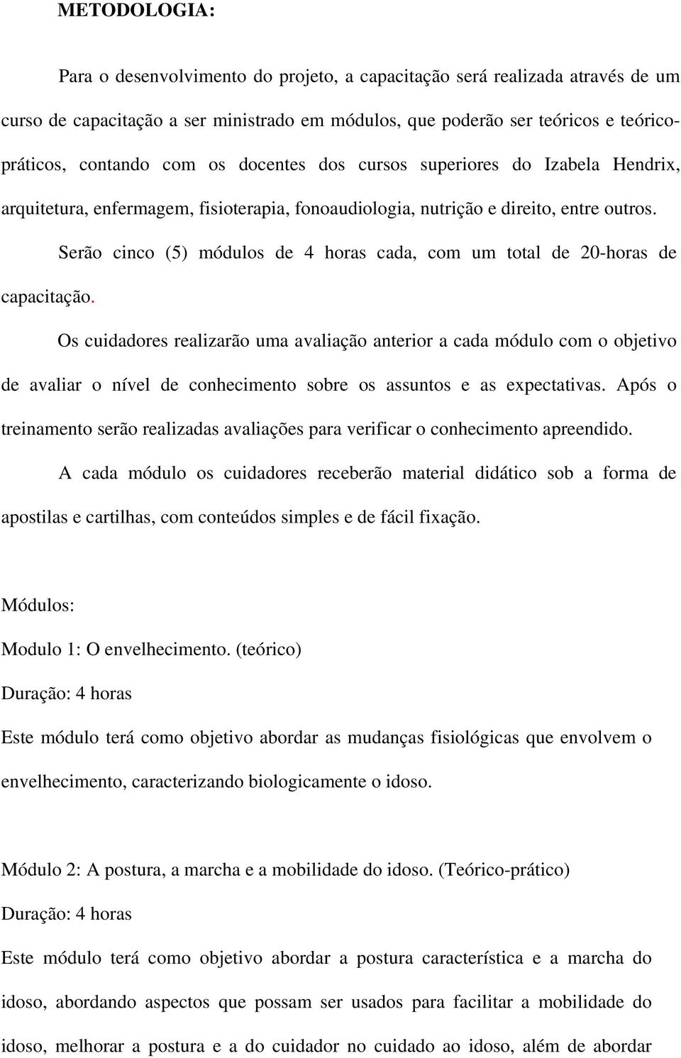 Serão cinco (5) módulos de 4 horas cada, com um total de 20-horas de capacitação.