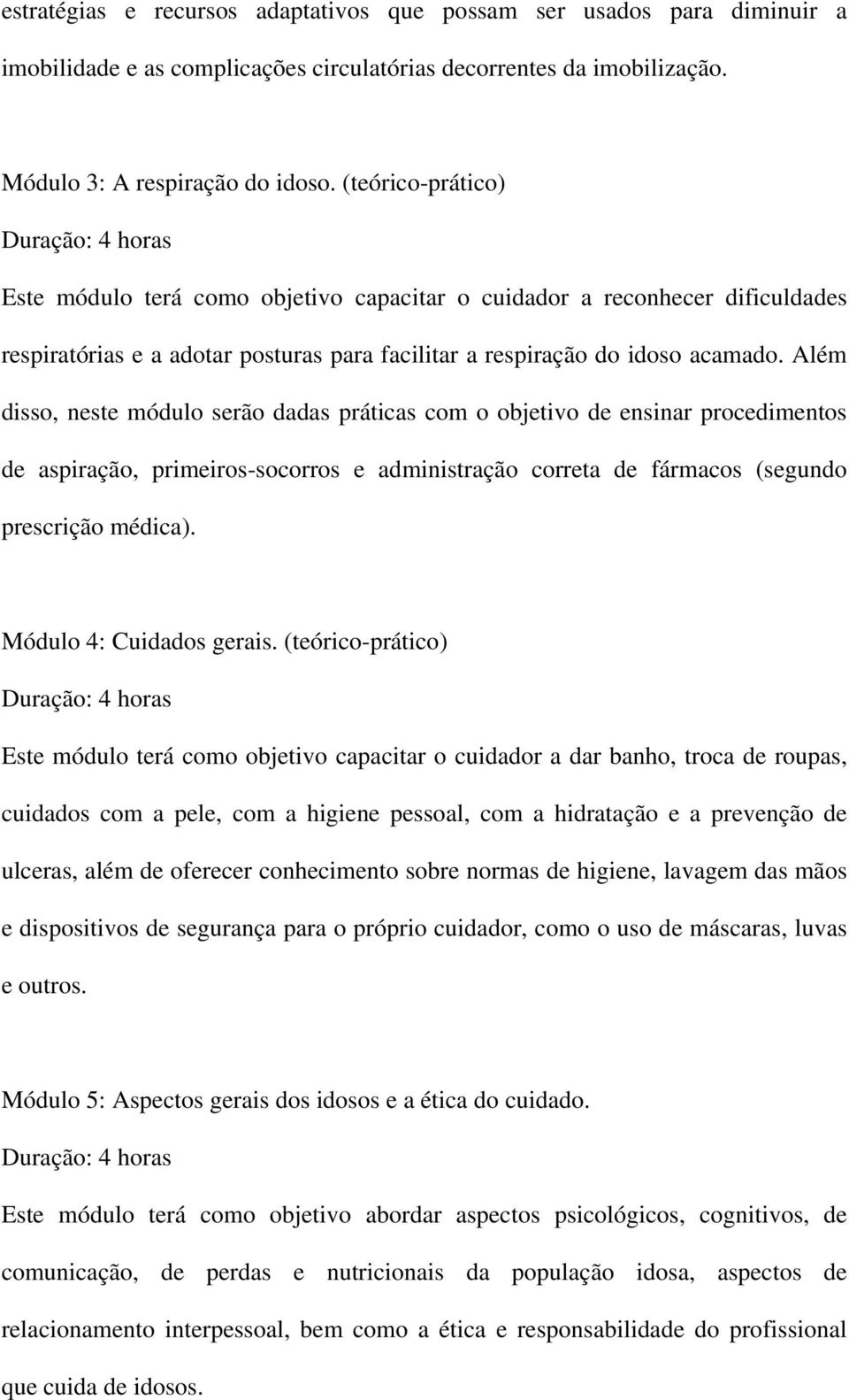 Além disso, neste módulo serão dadas práticas com o objetivo de ensinar procedimentos de aspiração, primeiros-socorros e administração correta de fármacos (segundo prescrição médica).