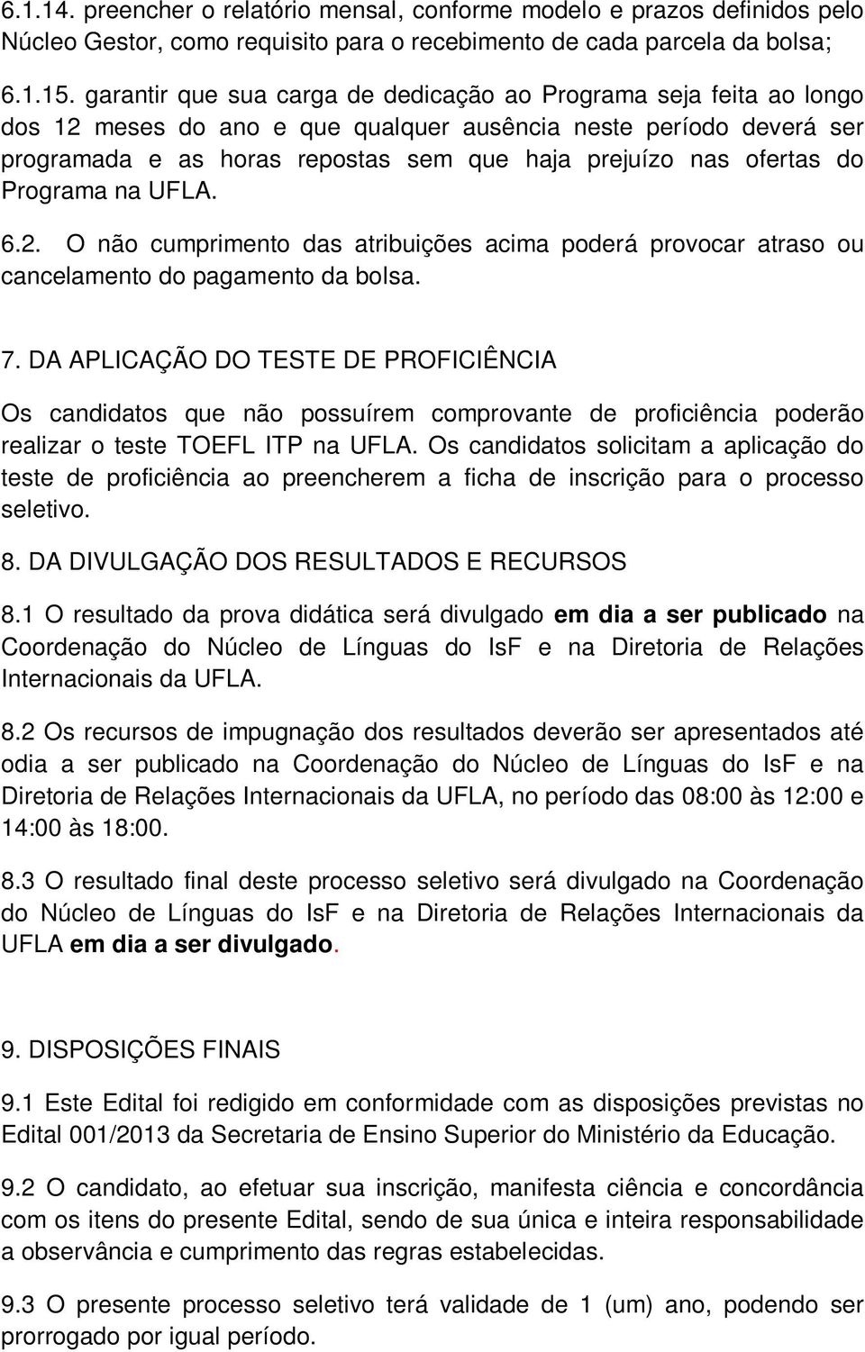 ofertas do Programa na UFLA. 6.2. O não cumprimento das atribuições acima poderá provocar atraso ou cancelamento do pagamento da bolsa. 7.